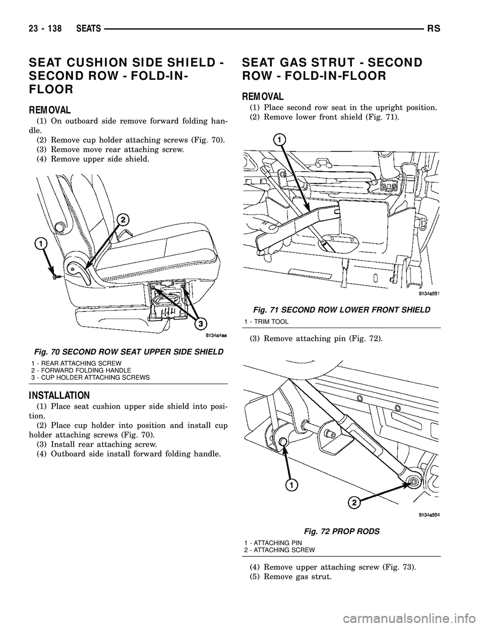 CHRYSLER CARAVAN 2005 Manual PDF SEAT CUSHION SIDE SHIELD -
SECOND ROW - FOLD-IN-
FLOOR
REMOVAL
(1) On outboard side remove forward folding han-
dle.
(2) Remove cup holder attaching screws (Fig. 70).
(3) Remove move rear attaching sc