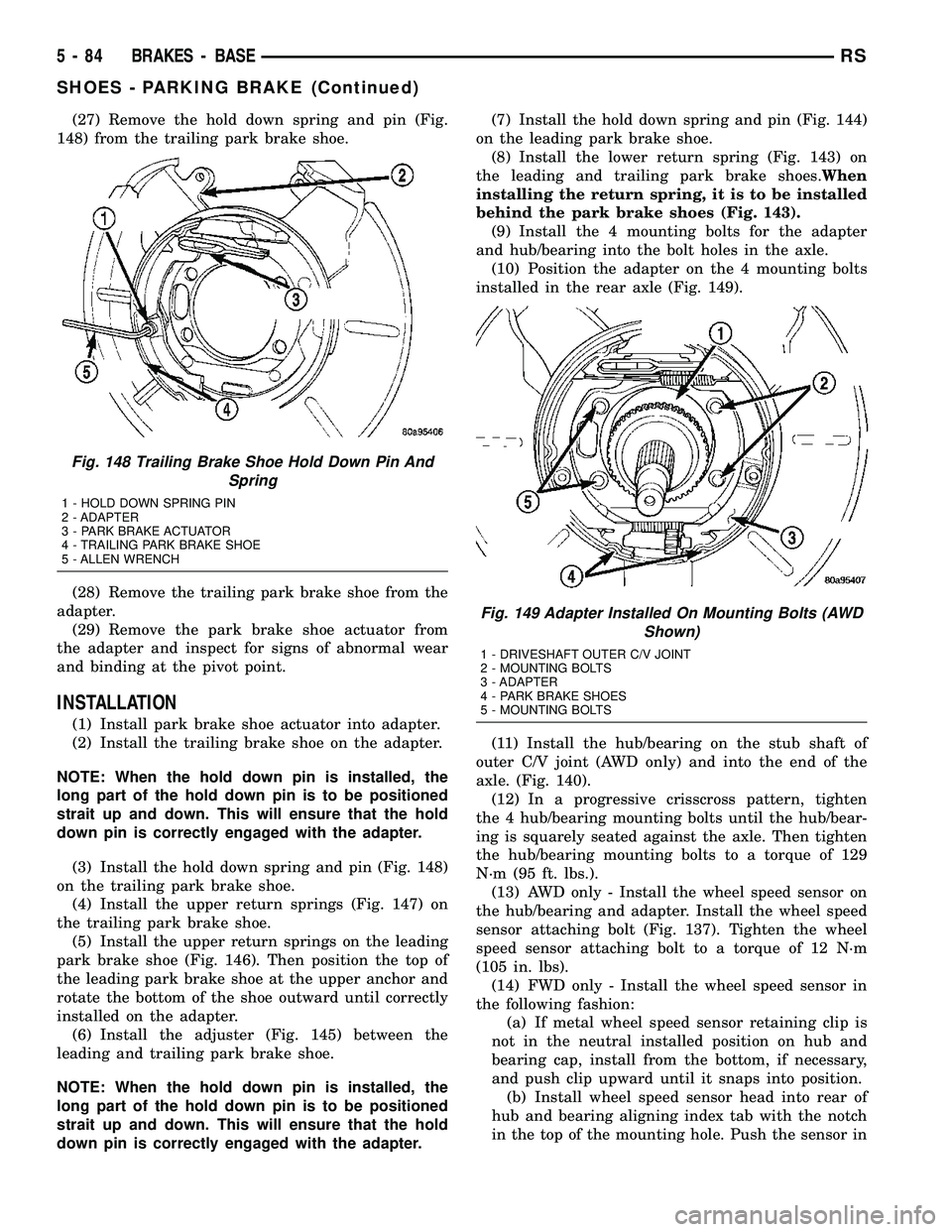 CHRYSLER CARAVAN 2005 Service Manual (27) Remove the hold down spring and pin (Fig.
148) from the trailing park brake shoe.
(28) Remove the trailing park brake shoe from the
adapter.
(29) Remove the park brake shoe actuator from
the adap CHRYSLER CARAVAN 2005 Service Manual (27) Remove the hold down spring and pin (Fig.
148) from the trailing park brake shoe.
(28) Remove the trailing park brake shoe from the
adapter.
(29) Remove the park brake shoe actuator from
the adap