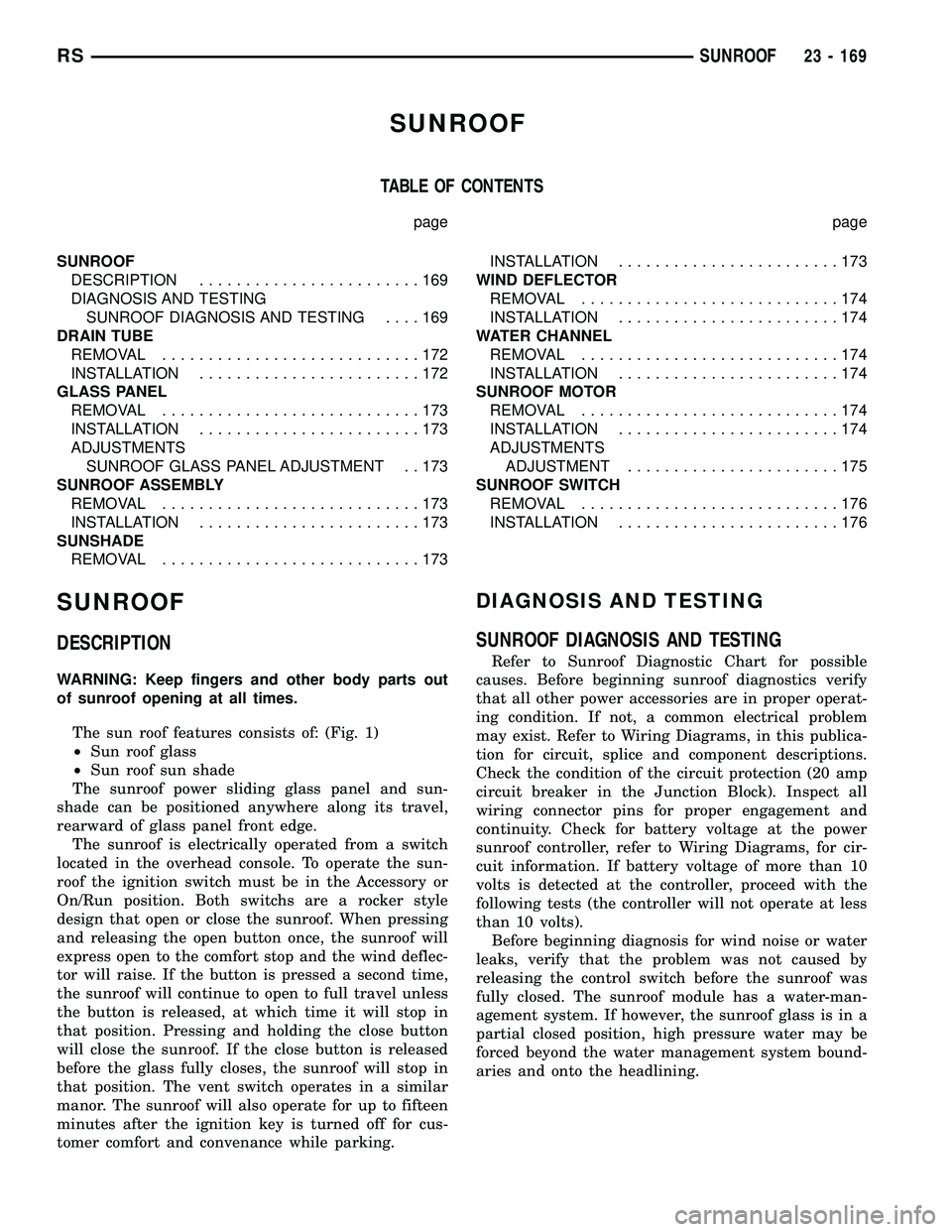 CHRYSLER CARAVAN 2005 Manual Online SUNROOF
TABLE OF CONTENTS
page page
SUNROOF
DESCRIPTION........................169
DIAGNOSIS AND TESTING
SUNROOF DIAGNOSIS AND TESTING....169
DRAIN TUBE
REMOVAL............................172
INSTALLA CHRYSLER CARAVAN 2005 Manual Online SUNROOF
TABLE OF CONTENTS
page page
SUNROOF
DESCRIPTION........................169
DIAGNOSIS AND TESTING
SUNROOF DIAGNOSIS AND TESTING....169
DRAIN TUBE
REMOVAL............................172
INSTALLA