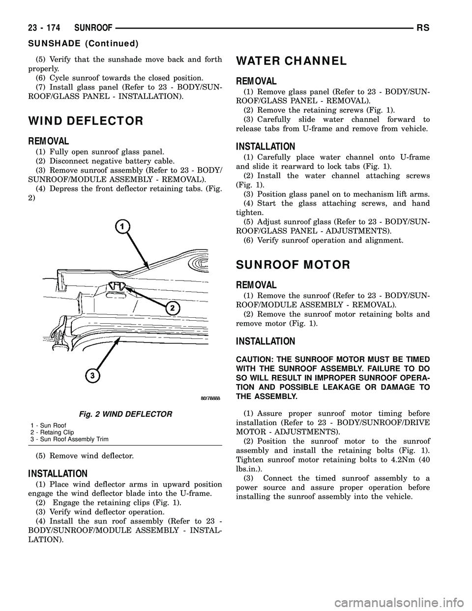 CHRYSLER CARAVAN 2005  Service Manual (5) Verify that the sunshade move back and forth
properly.
(6) Cycle sunroof towards the closed position.
(7) Install glass panel (Refer to 23 - BODY/SUN-
ROOF/GLASS PANEL - INSTALLATION).
WIND DEFLEC