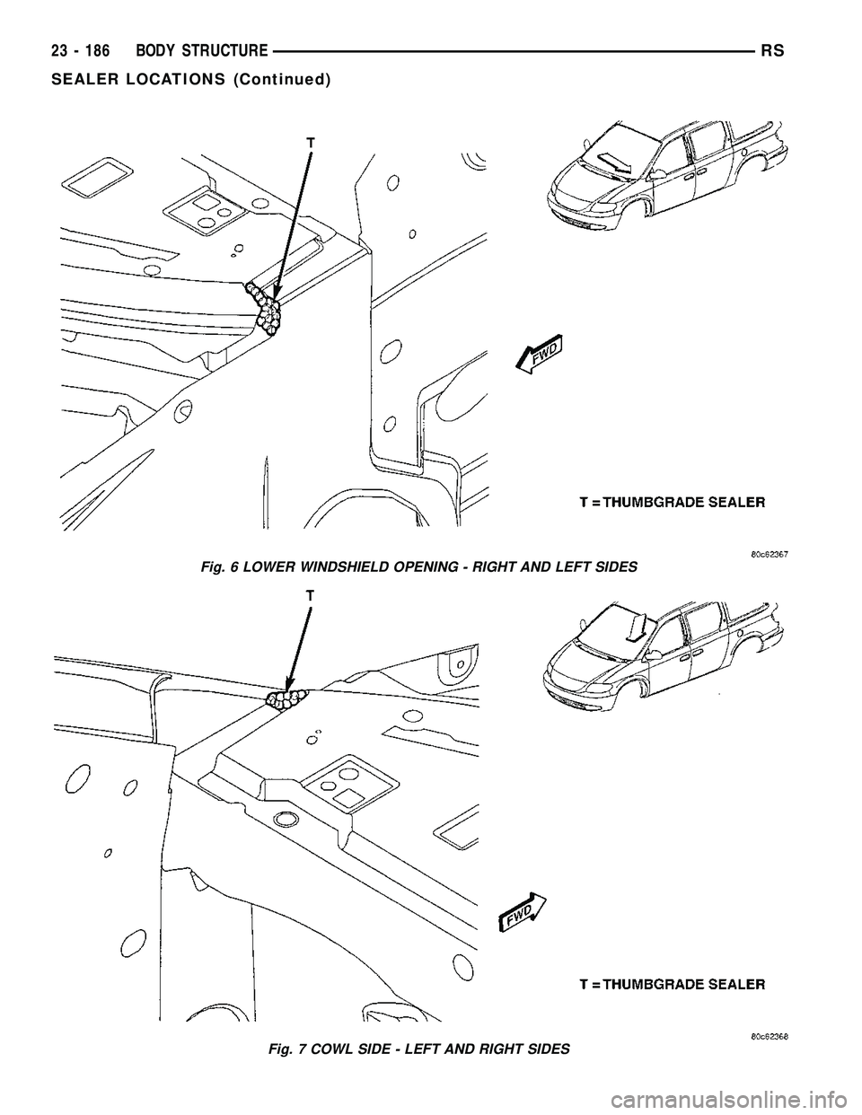 CHRYSLER CARAVAN 2005 Service Manual Fig. 6 LOWER WINDSHIELD OPENING - RIGHT AND LEFT SIDES
Fig. 7 COWL SIDE - LEFT AND RIGHT SIDES
23 - 186 BODY STRUCTURERS
SEALER LOCATIONS (Continued) CHRYSLER CARAVAN 2005 Service Manual Fig. 6 LOWER WINDSHIELD OPENING - RIGHT AND LEFT SIDES
Fig. 7 COWL SIDE - LEFT AND RIGHT SIDES
23 - 186 BODY STRUCTURERS
SEALER LOCATIONS (Continued)