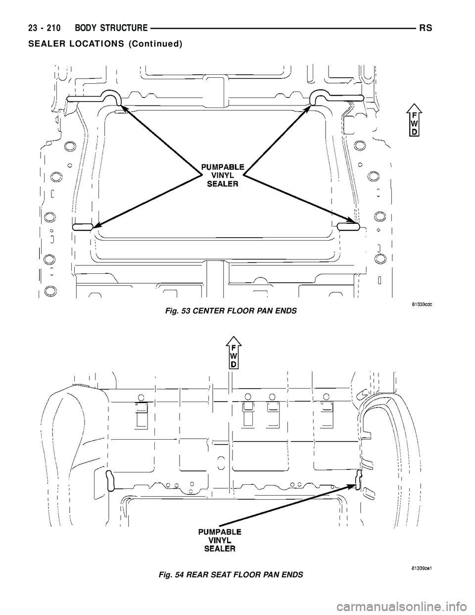 CHRYSLER CARAVAN 2005  Service Manual Fig. 53 CENTER FLOOR PAN ENDS
Fig. 54 REAR SEAT FLOOR PAN ENDS
23 - 210 BODY STRUCTURERS
SEALER LOCATIONS (Continued) 