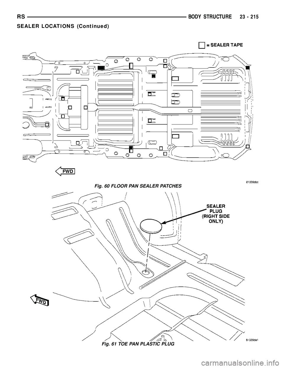 CHRYSLER CARAVAN 2005  Service Manual Fig. 60 FLOOR PAN SEALER PATCHES
Fig. 61 TOE PAN PLASTIC PLUG
RSBODY STRUCTURE23 - 215
SEALER LOCATIONS (Continued) 