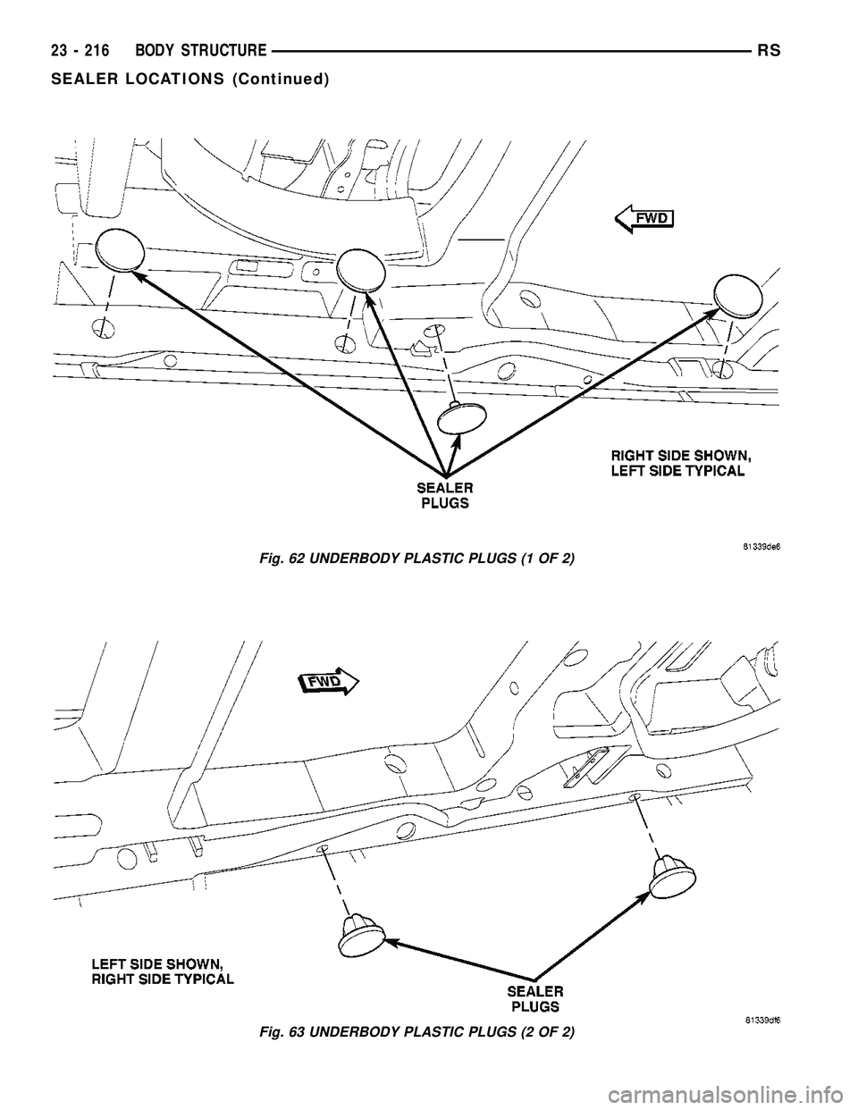 CHRYSLER CARAVAN 2005  Service Manual Fig. 62 UNDERBODY PLASTIC PLUGS (1 OF 2)
Fig. 63 UNDERBODY PLASTIC PLUGS (2 OF 2)
23 - 216 BODY STRUCTURERS
SEALER LOCATIONS (Continued) 