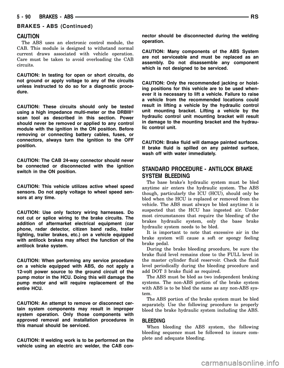 CHRYSLER CARAVAN 2005  Service Manual CAUTION
The ABS uses an electronic control module, the
CAB. This module is designed to withstand normal
current draws associated with vehicle operation.
Care must be taken to avoid overloading the CAB