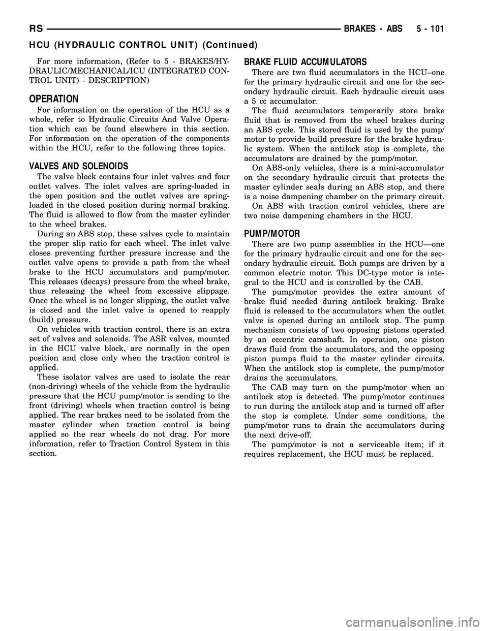 CHRYSLER CARAVAN 2005 User Guide For more information, (Refer to 5 - BRAKES/HY-
DRAULIC/MECHANICAL/ICU (INTEGRATED CON-
TROL UNIT) - DESCRIPTION)
OPERATION
For information on the operation of the HCU as a
whole, refer to Hydraulic Ci CHRYSLER CARAVAN 2005 User Guide For more information, (Refer to 5 - BRAKES/HY-
DRAULIC/MECHANICAL/ICU (INTEGRATED CON-
TROL UNIT) - DESCRIPTION)
OPERATION
For information on the operation of the HCU as a
whole, refer to Hydraulic Ci