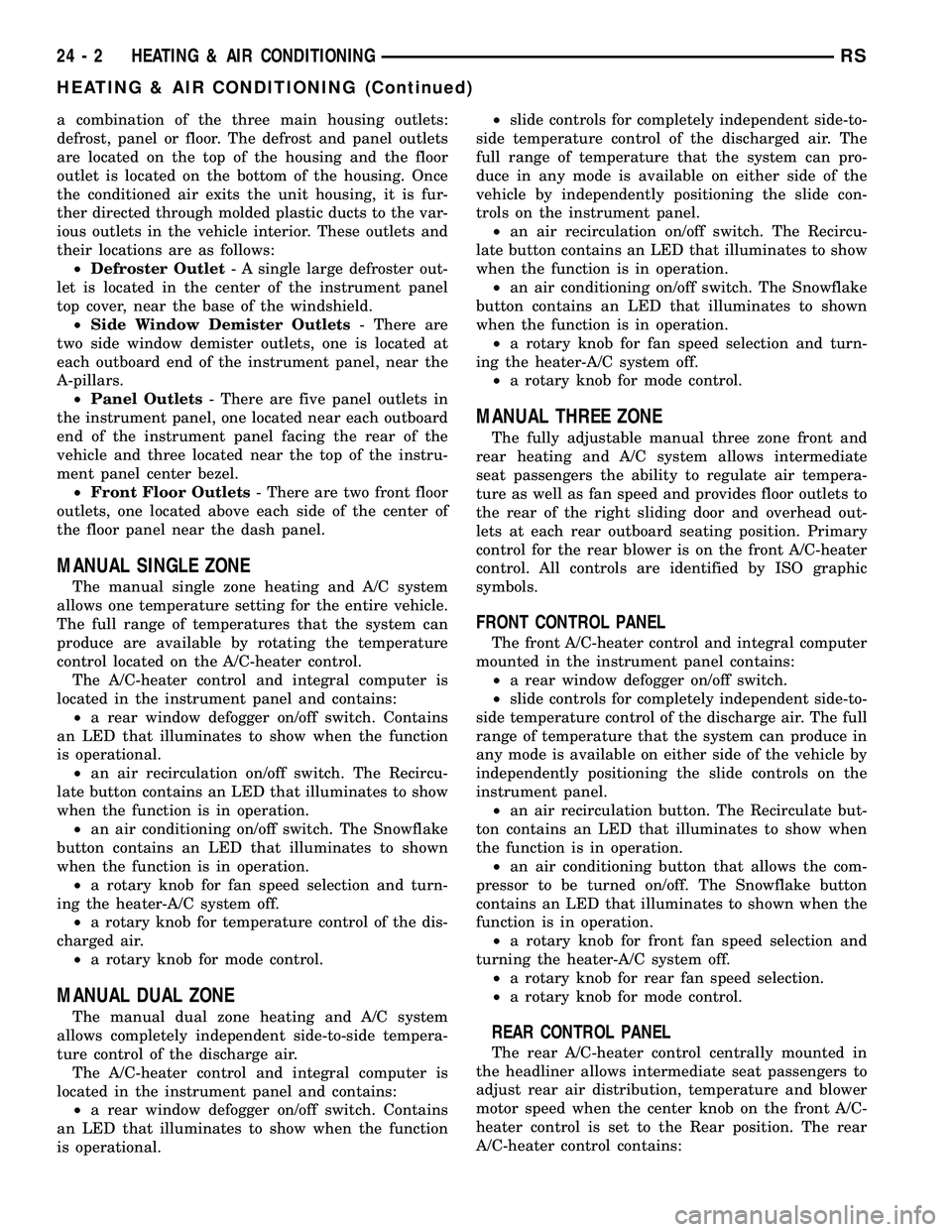 CHRYSLER CARAVAN 2005 Service Manual a combination of the three main housing outlets:
defrost, panel or floor. The defrost and panel outlets
are located on the top of the housing and the floor
outlet is located on the bottom of the housi CHRYSLER CARAVAN 2005 Service Manual a combination of the three main housing outlets:
defrost, panel or floor. The defrost and panel outlets
are located on the top of the housing and the floor
outlet is located on the bottom of the housi