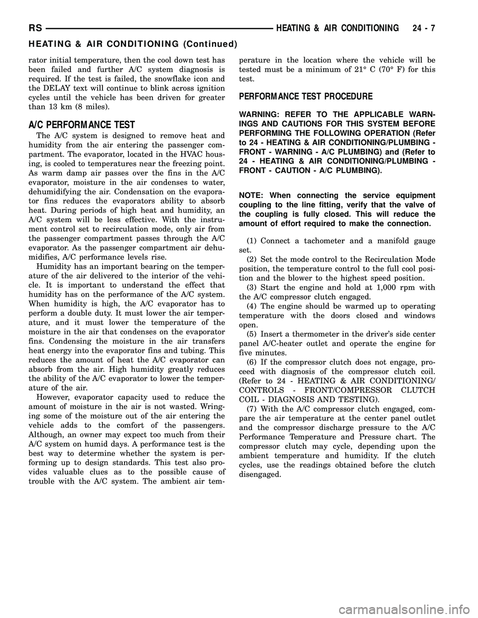 CHRYSLER CARAVAN 2005 Service Manual rator initial temperature, then the cool down test has
been failed and further A/C system diagnosis is
required. If the test is failed, the snowflake icon and
the DELAY text will continue to blink acr CHRYSLER CARAVAN 2005 Service Manual rator initial temperature, then the cool down test has
been failed and further A/C system diagnosis is
required. If the test is failed, the snowflake icon and
the DELAY text will continue to blink acr