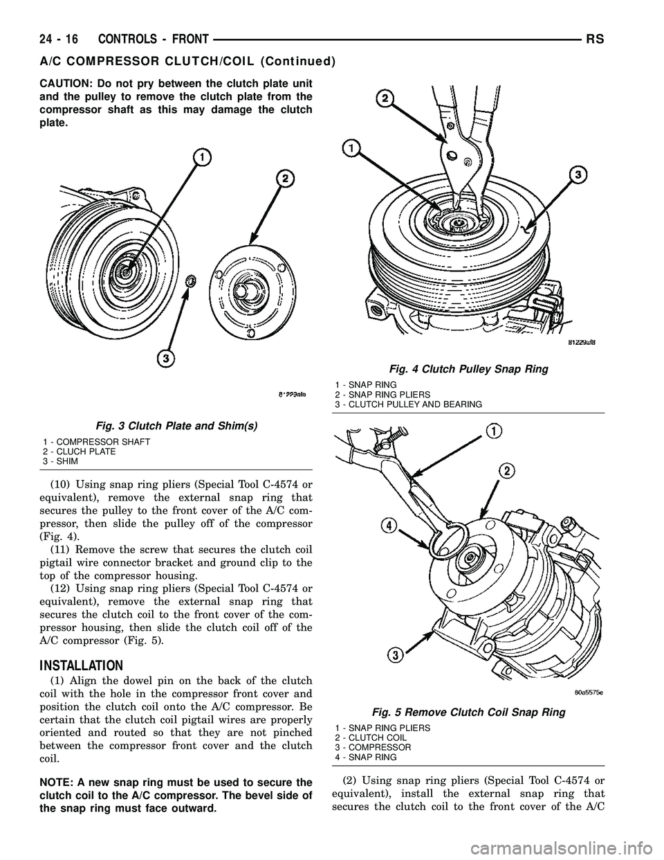 CHRYSLER CARAVAN 2005 Service Manual CAUTION: Do not pry between the clutch plate unit
and the pulley to remove the clutch plate from the
compressor shaft as this may damage the clutch
plate.
(10) Using snap ring pliers (Special Tool C-4 CHRYSLER CARAVAN 2005 Service Manual CAUTION: Do not pry between the clutch plate unit
and the pulley to remove the clutch plate from the
compressor shaft as this may damage the clutch
plate.
(10) Using snap ring pliers (Special Tool C-4