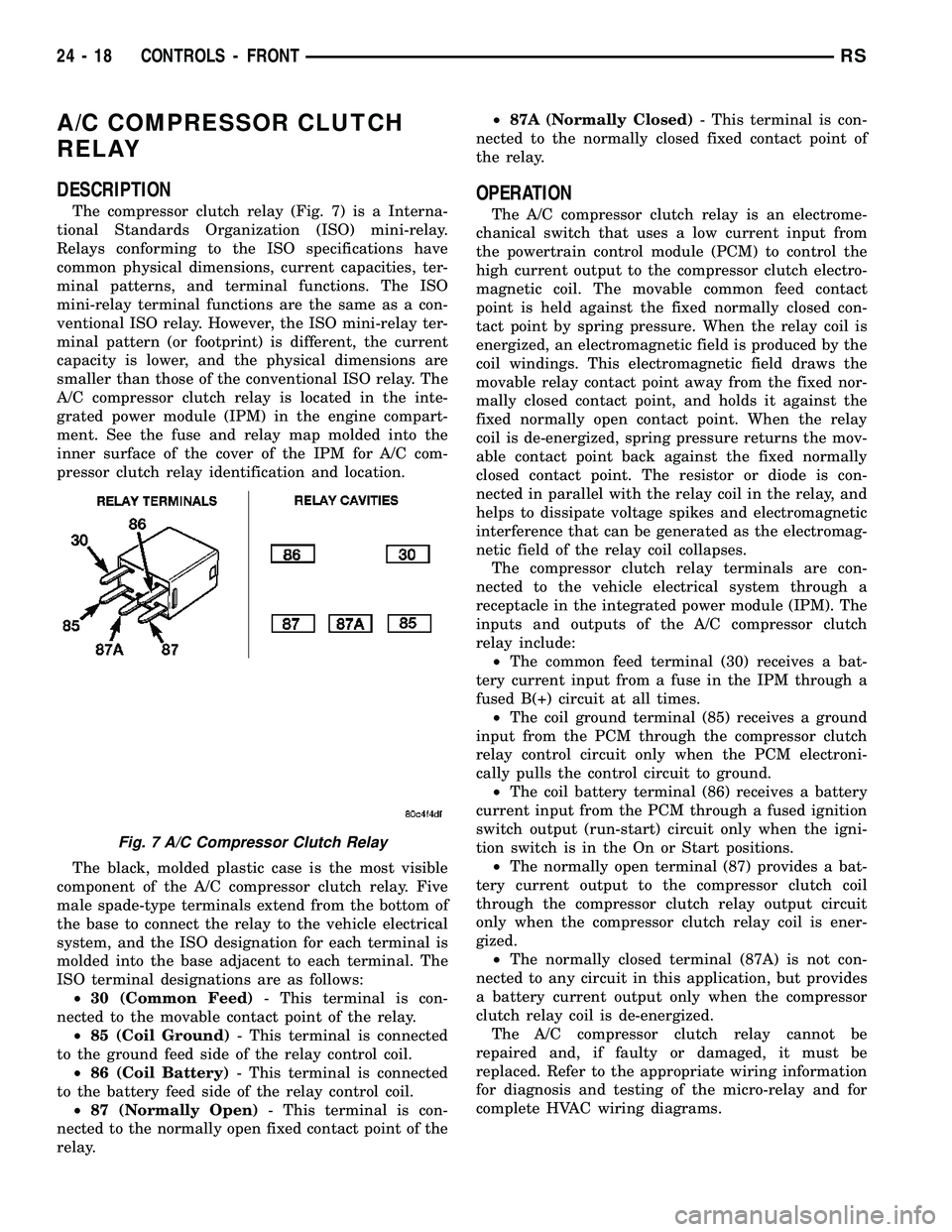CHRYSLER CARAVAN 2005 Service Manual A/C COMPRESSOR CLUTCH
RELAY
DESCRIPTION
The compressor clutch relay (Fig. 7) is a Interna-
tional Standards Organization (ISO) mini-relay.
Relays conforming to the ISO specifications have
common physi CHRYSLER CARAVAN 2005 Service Manual A/C COMPRESSOR CLUTCH
RELAY
DESCRIPTION
The compressor clutch relay (Fig. 7) is a Interna-
tional Standards Organization (ISO) mini-relay.
Relays conforming to the ISO specifications have
common physi