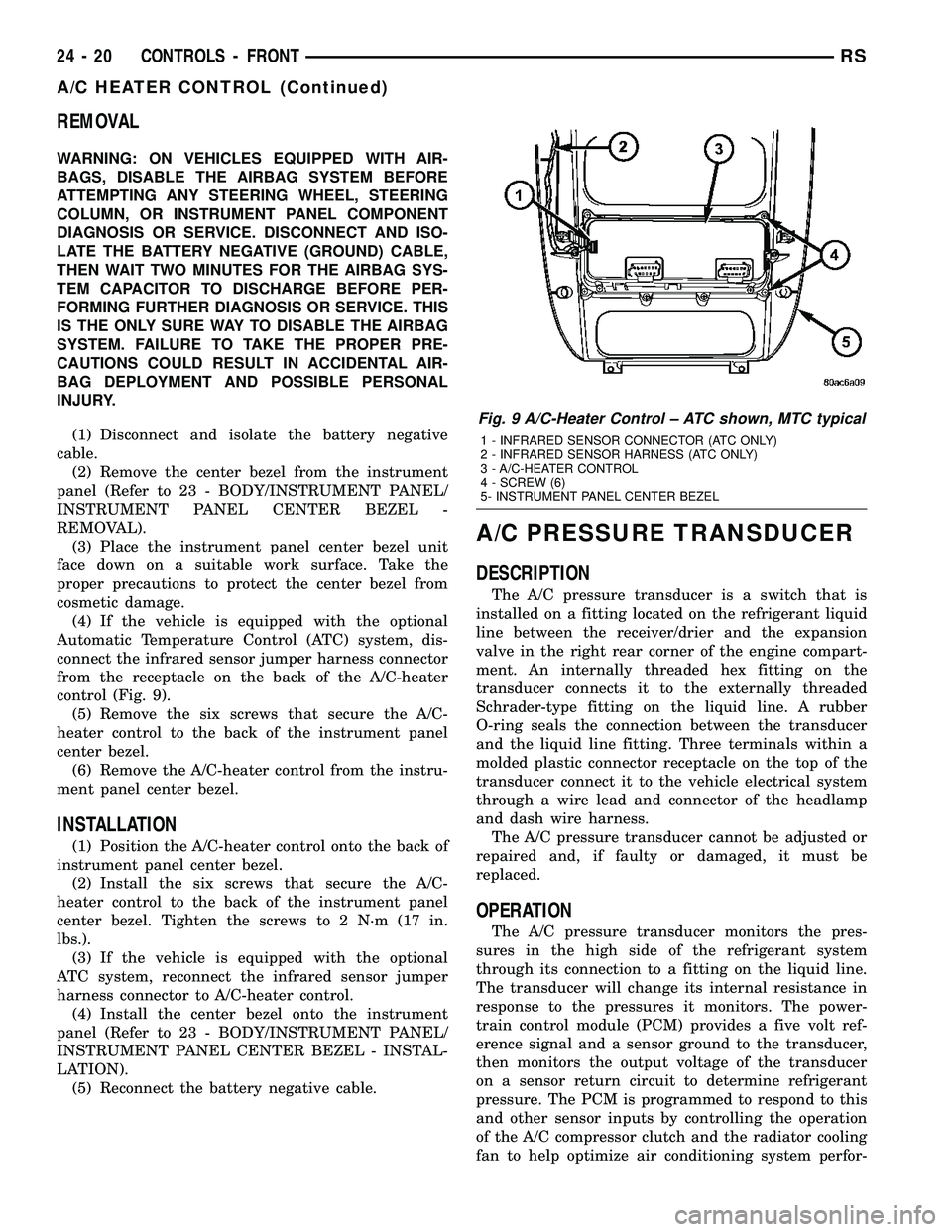 CHRYSLER CARAVAN 2005 Service Manual REMOVAL
WARNING: ON VEHICLES EQUIPPED WITH AIR-
BAGS, DISABLE THE AIRBAG SYSTEM BEFORE
ATTEMPTING ANY STEERING WHEEL, STEERING
COLUMN, OR INSTRUMENT PANEL COMPONENT
DIAGNOSIS OR SERVICE. DISCONNECT AN CHRYSLER CARAVAN 2005 Service Manual REMOVAL
WARNING: ON VEHICLES EQUIPPED WITH AIR-
BAGS, DISABLE THE AIRBAG SYSTEM BEFORE
ATTEMPTING ANY STEERING WHEEL, STEERING
COLUMN, OR INSTRUMENT PANEL COMPONENT
DIAGNOSIS OR SERVICE. DISCONNECT AN