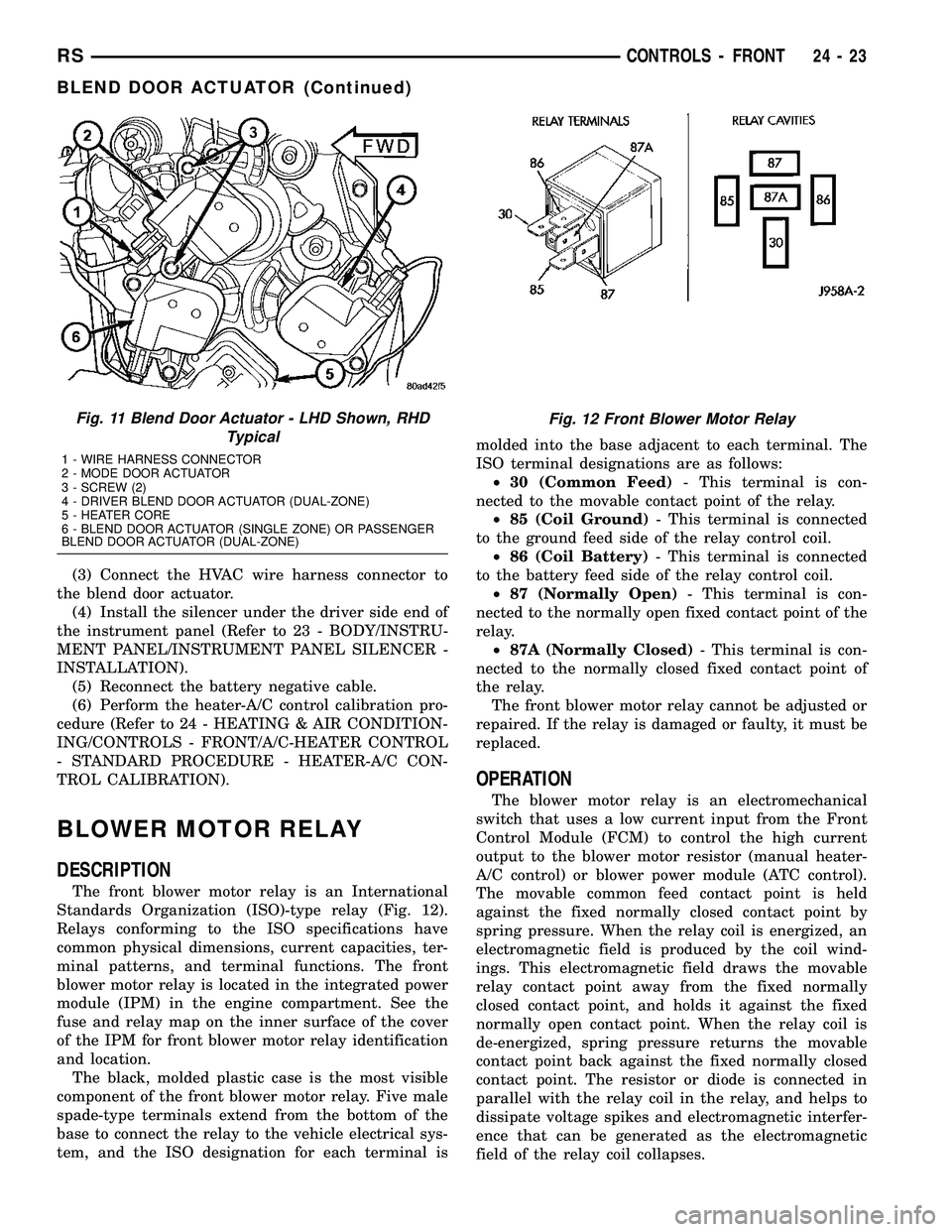 CHRYSLER CARAVAN 2005 Service Manual (3) Connect the HVAC wire harness connector to
the blend door actuator.
(4) Install the silencer under the driver side end of
the instrument panel (Refer to 23 - BODY/INSTRU-
MENT PANEL/INSTRUMENT PAN CHRYSLER CARAVAN 2005 Service Manual (3) Connect the HVAC wire harness connector to
the blend door actuator.
(4) Install the silencer under the driver side end of
the instrument panel (Refer to 23 - BODY/INSTRU-
MENT PANEL/INSTRUMENT PAN
