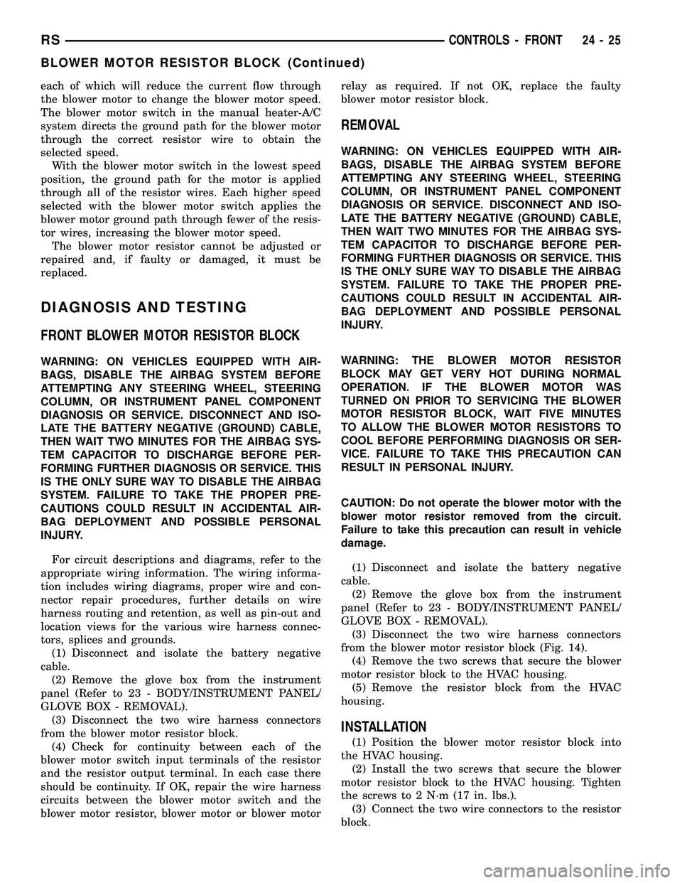 CHRYSLER CARAVAN 2005 Service Manual each of which will reduce the current flow through
the blower motor to change the blower motor speed.
The blower motor switch in the manual heater-A/C
system directs the ground path for the blower mot CHRYSLER CARAVAN 2005 Service Manual each of which will reduce the current flow through
the blower motor to change the blower motor speed.
The blower motor switch in the manual heater-A/C
system directs the ground path for the blower mot
