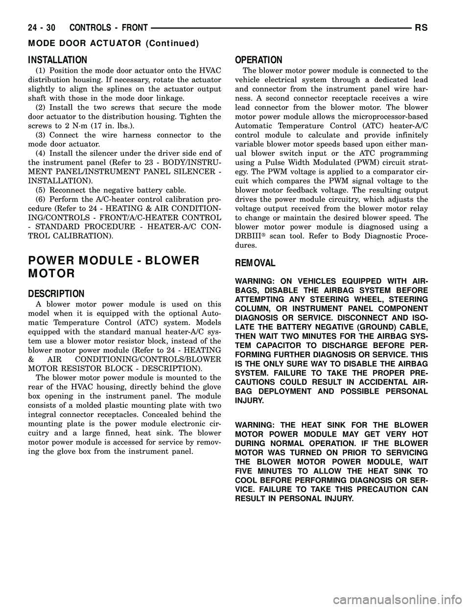CHRYSLER CARAVAN 2005 Service Manual INSTALLATION
(1) Position the mode door actuator onto the HVAC
distribution housing. If necessary, rotate the actuator
slightly to align the splines on the actuator output
shaft with those in the mode CHRYSLER CARAVAN 2005 Service Manual INSTALLATION
(1) Position the mode door actuator onto the HVAC
distribution housing. If necessary, rotate the actuator
slightly to align the splines on the actuator output
shaft with those in the mode
