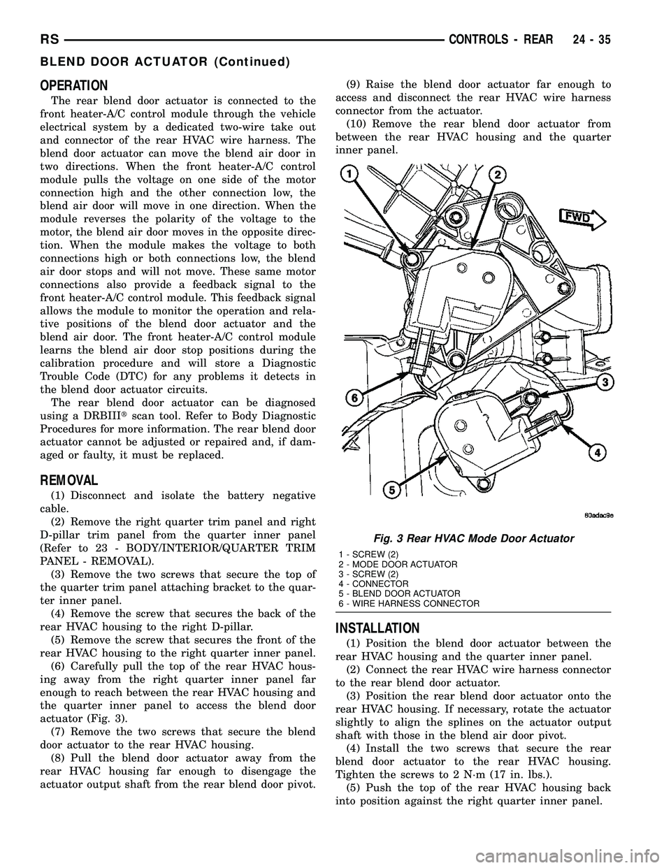 CHRYSLER CARAVAN 2005 Service Manual OPERATION
The rear blend door actuator is connected to the
front heater-A/C control module through the vehicle
electrical system by a dedicated two-wire take out
and connector of the rear HVAC wire ha CHRYSLER CARAVAN 2005 Service Manual OPERATION
The rear blend door actuator is connected to the
front heater-A/C control module through the vehicle
electrical system by a dedicated two-wire take out
and connector of the rear HVAC wire ha