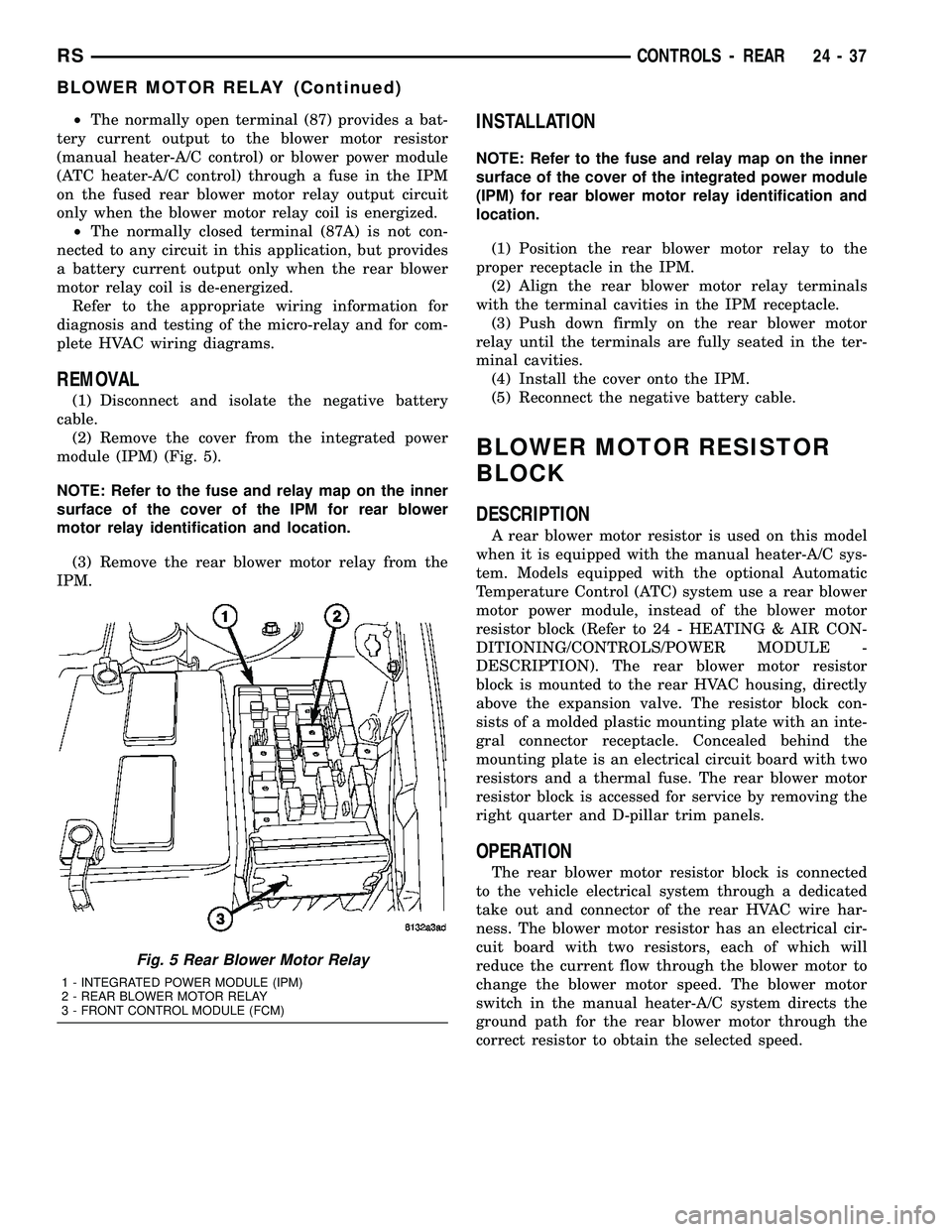 CHRYSLER CARAVAN 2005 Owners Manual ²The normally open terminal (87) provides a bat-
tery current output to the blower motor resistor
(manual heater-A/C control) or blower power module
(ATC heater-A/C control) through a fuse in the IPM CHRYSLER CARAVAN 2005 Owners Manual ²The normally open terminal (87) provides a bat-
tery current output to the blower motor resistor
(manual heater-A/C control) or blower power module
(ATC heater-A/C control) through a fuse in the IPM