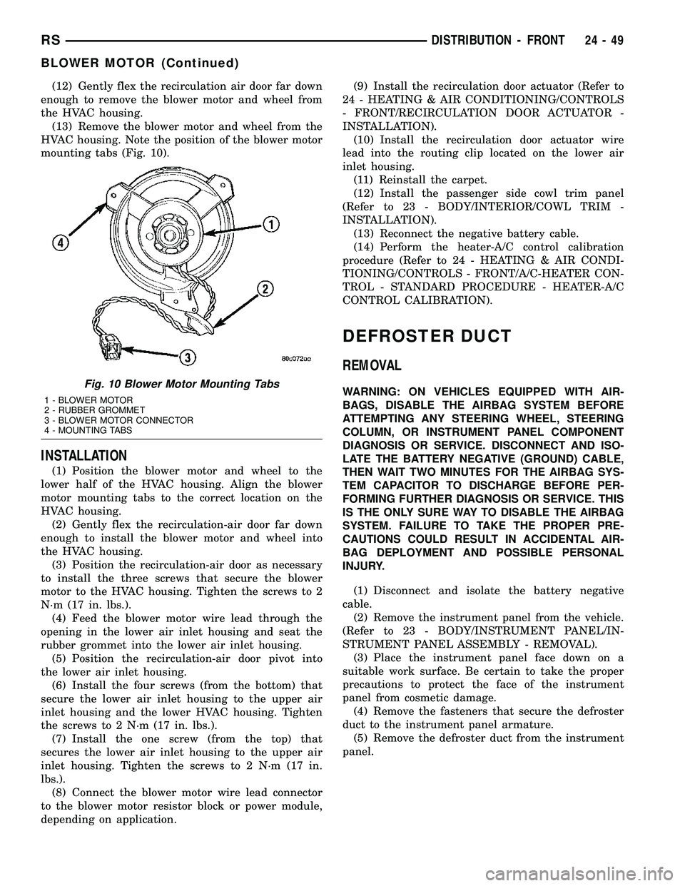 CHRYSLER CARAVAN 2005 Service Manual (12) Gently flex the recirculation air door far down
enough to remove the blower motor and wheel from
the HVAC housing.
(13) Remove the blower motor and wheel from the
HVAC housing. Note the position CHRYSLER CARAVAN 2005 Service Manual (12) Gently flex the recirculation air door far down
enough to remove the blower motor and wheel from
the HVAC housing.
(13) Remove the blower motor and wheel from the
HVAC housing. Note the position
