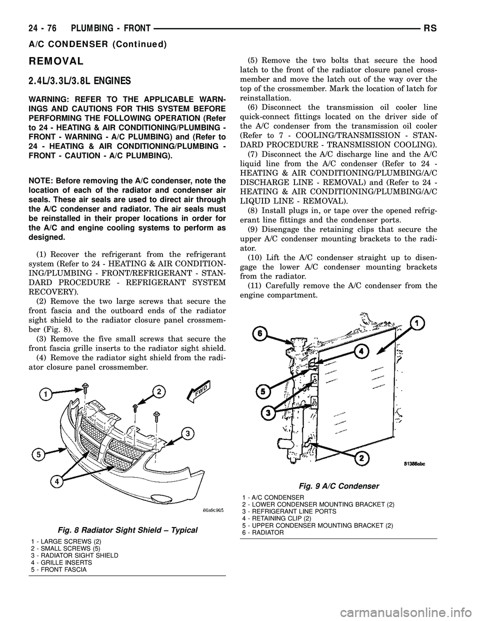 CHRYSLER CARAVAN 2005 Service Manual REMOVAL
2.4L/3.3L/3.8L ENGINES
WARNING: REFER TO THE APPLICABLE WARN-
INGS AND CAUTIONS FOR THIS SYSTEM BEFORE
PERFORMING THE FOLLOWING OPERATION (Refer
to 24 - HEATING & AIR CONDITIONING/PLUMBING -
F CHRYSLER CARAVAN 2005 Service Manual REMOVAL
2.4L/3.3L/3.8L ENGINES
WARNING: REFER TO THE APPLICABLE WARN-
INGS AND CAUTIONS FOR THIS SYSTEM BEFORE
PERFORMING THE FOLLOWING OPERATION (Refer
to 24 - HEATING & AIR CONDITIONING/PLUMBING -
F