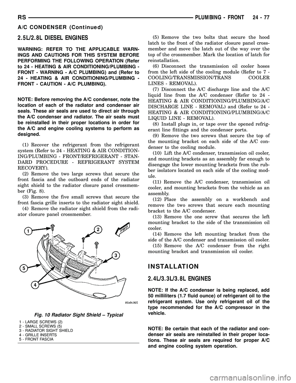 CHRYSLER CARAVAN 2005 Service Manual 2.5L/2.8L DIESEL ENGINES
WARNING: REFER TO THE APPLICABLE WARN-
INGS AND CAUTIONS FOR THIS SYSTEM BEFORE
PERFORMING THE FOLLOWING OPERATION (Refer
to 24 - HEATING & AIR CONDITIONING/PLUMBING -
FRONT - CHRYSLER CARAVAN 2005 Service Manual 2.5L/2.8L DIESEL ENGINES
WARNING: REFER TO THE APPLICABLE WARN-
INGS AND CAUTIONS FOR THIS SYSTEM BEFORE
PERFORMING THE FOLLOWING OPERATION (Refer
to 24 - HEATING & AIR CONDITIONING/PLUMBING -
FRONT -
