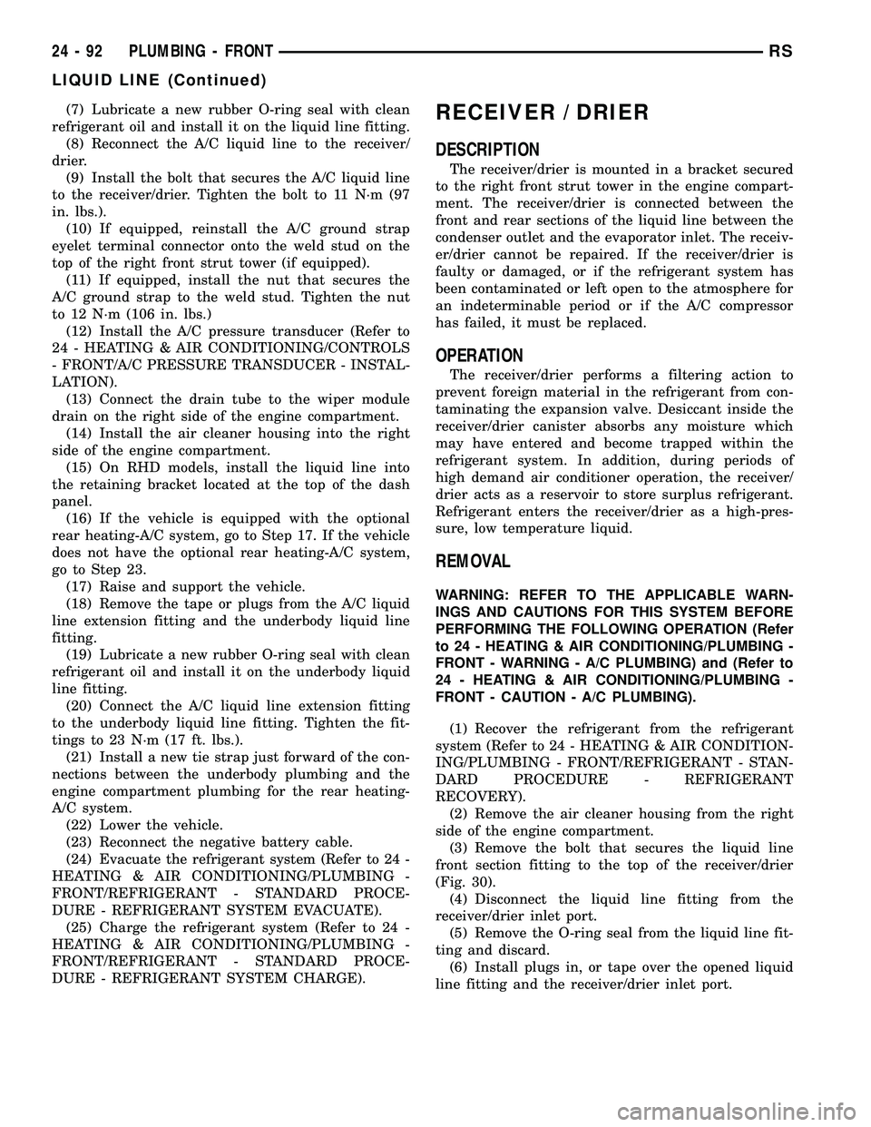 CHRYSLER CARAVAN 2005 Workshop Manual (7) Lubricate a new rubber O-ring seal with clean
refrigerant oil and install it on the liquid line fitting.
(8) Reconnect the A/C liquid line to the receiver/
drier.
(9) Install the bolt that secures