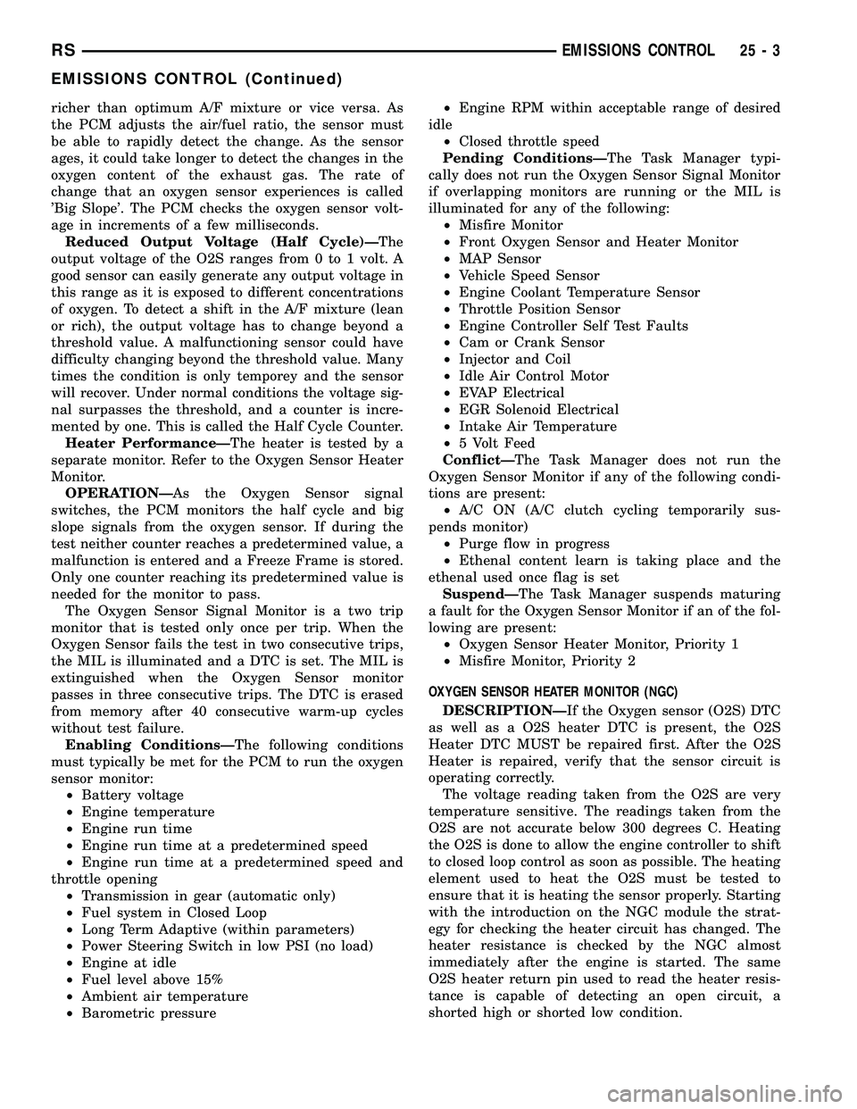 CHRYSLER CARAVAN 2005 Service Manual richer than optimum A/F mixture or vice versa. As
the PCM adjusts the air/fuel ratio, the sensor must
be able to rapidly detect the change. As the sensor
ages, it could take longer to detect the chang CHRYSLER CARAVAN 2005 Service Manual richer than optimum A/F mixture or vice versa. As
the PCM adjusts the air/fuel ratio, the sensor must
be able to rapidly detect the change. As the sensor
ages, it could take longer to detect the chang