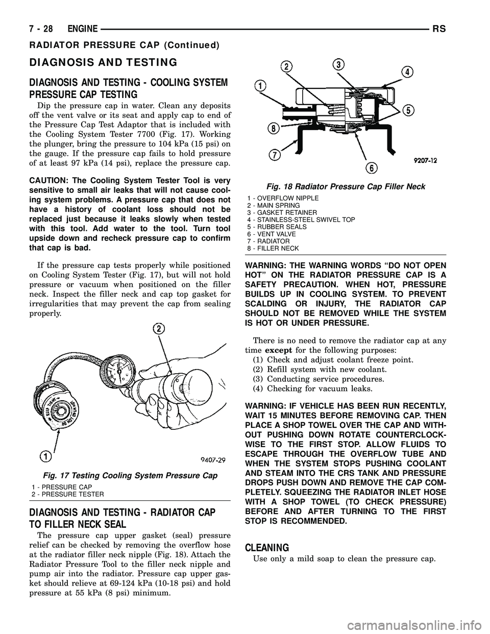 CHRYSLER CARAVAN 2005 Owners Manual DIAGNOSIS AND TESTING
DIAGNOSIS AND TESTING - COOLING SYSTEM
PRESSURE CAP TESTING
Dip the pressure cap in water. Clean any deposits
off the vent valve or its seat and apply cap to end of
the Pressure CHRYSLER CARAVAN 2005 Owners Manual DIAGNOSIS AND TESTING
DIAGNOSIS AND TESTING - COOLING SYSTEM
PRESSURE CAP TESTING
Dip the pressure cap in water. Clean any deposits
off the vent valve or its seat and apply cap to end of
the Pressure