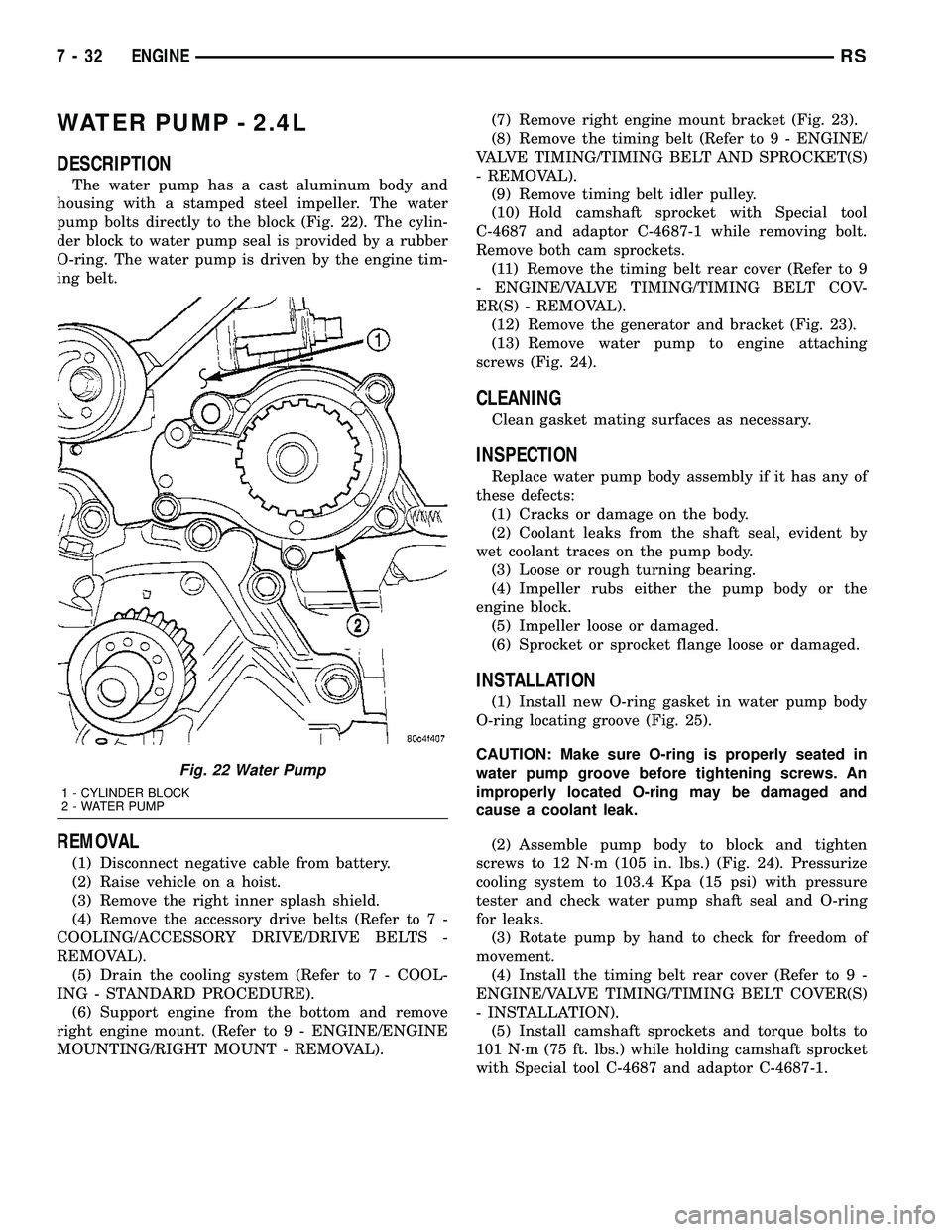 CHRYSLER CARAVAN 2005  Service Manual WATER PUMP - 2.4L
DESCRIPTION
The water pump has a cast aluminum body and
housing with a stamped steel impeller. The water
pump bolts directly to the block (Fig. 22). The cylin-
der block to water pum