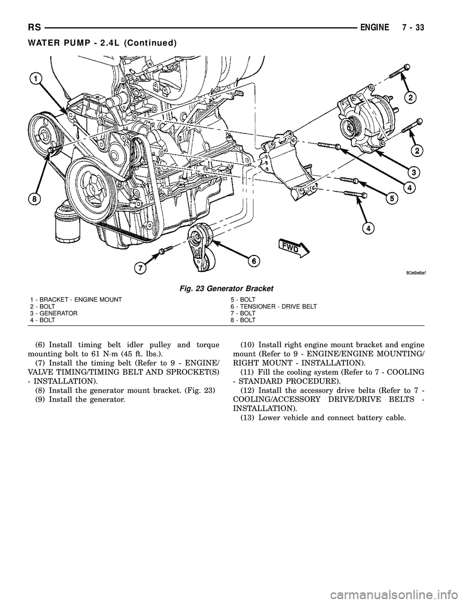 CHRYSLER CARAVAN 2005  Service Manual (6) Install timing belt idler pulley and torque
mounting bolt to 61 N´m (45 ft. lbs.).
(7) Install the timing belt (Refer to 9 - ENGINE/
VALVE TIMING/TIMING BELT AND SPROCKET(S)
- INSTALLATION).
(8) 