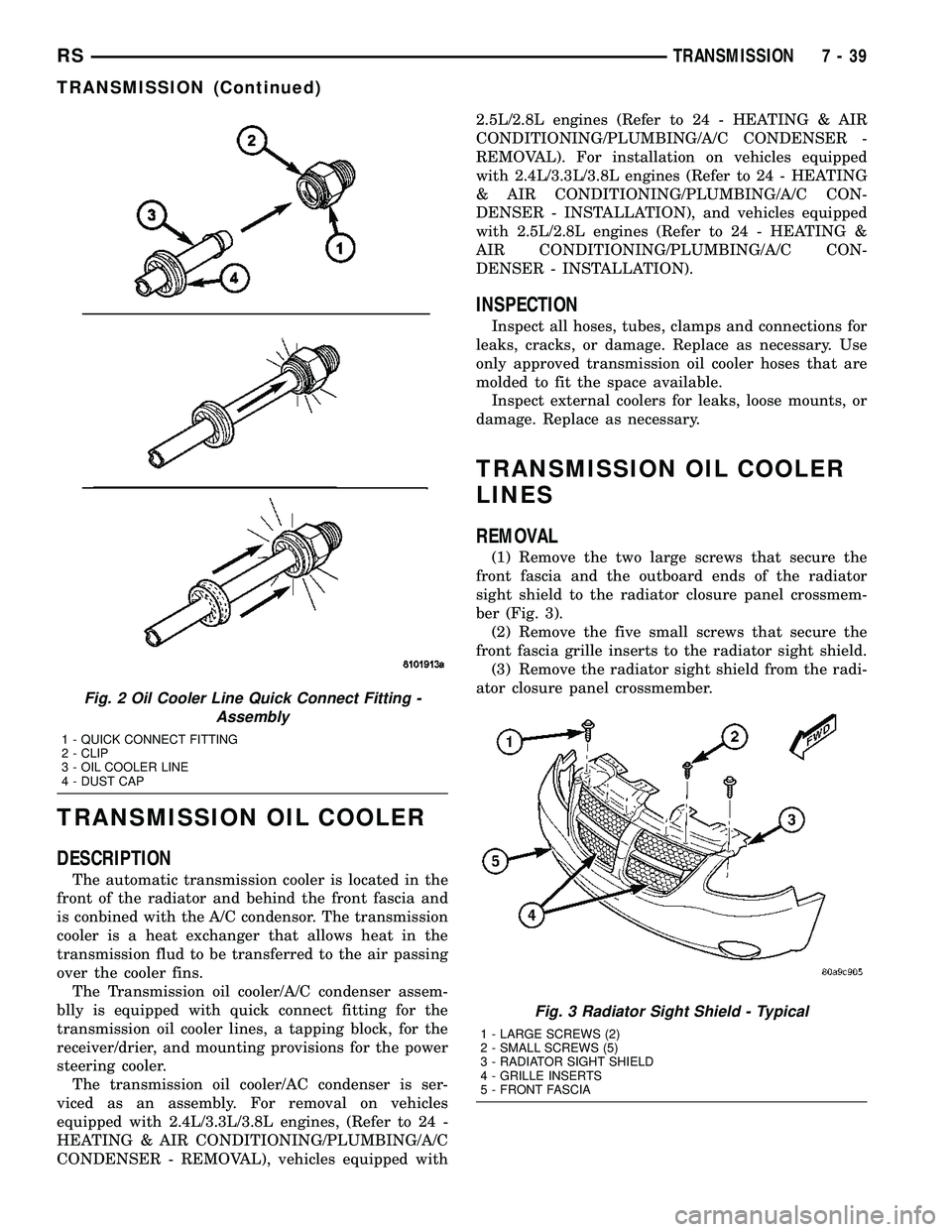 CHRYSLER CARAVAN 2005  Service Manual TRANSMISSION OIL COOLER
DESCRIPTION
The automatic transmission cooler is located in the
front of the radiator and behind the front fascia and
is conbined with the A/C condensor. The transmission
coole