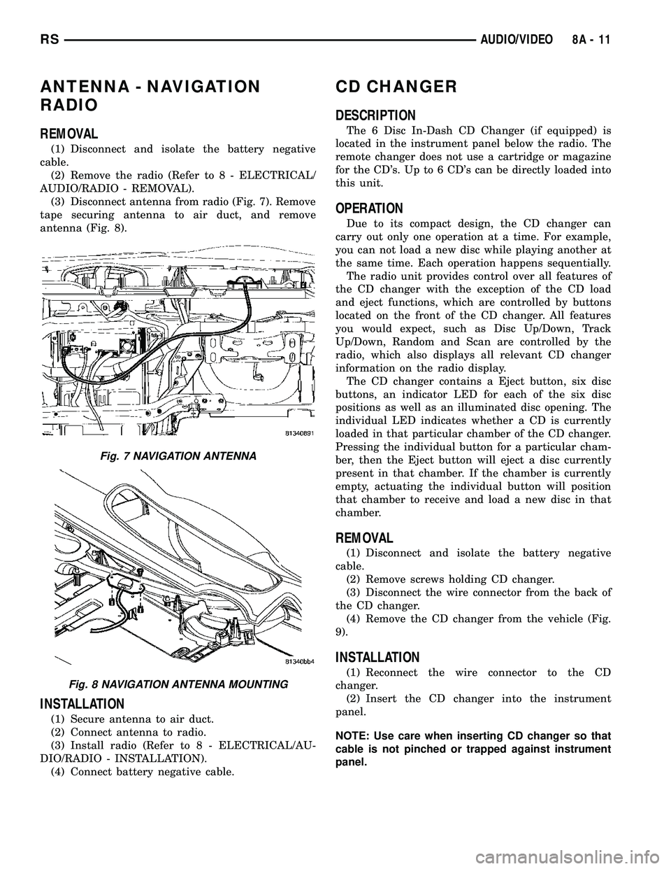 CHRYSLER CARAVAN 2005  Service Manual ANTENNA - NAVIGATION
RADIO
REMOVAL
(1) Disconnect and isolate the battery negative
cable.
(2) Remove the radio (Refer to 8 - ELECTRICAL/
AUDIO/RADIO - REMOVAL).
(3) Disconnect antenna from radio (Fig.