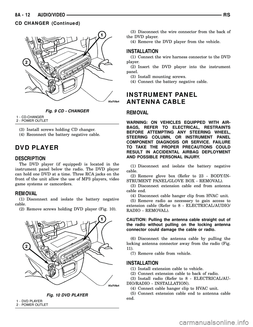 CHRYSLER CARAVAN 2005  Service Manual (3) Install screws holding CD changer.
(4) Reconnect the battery negative cable.
DVD PLAYER
DESCRIPTION
The DVD player (if equipped) is located in the
instrument panel below the radio. The DVD player
