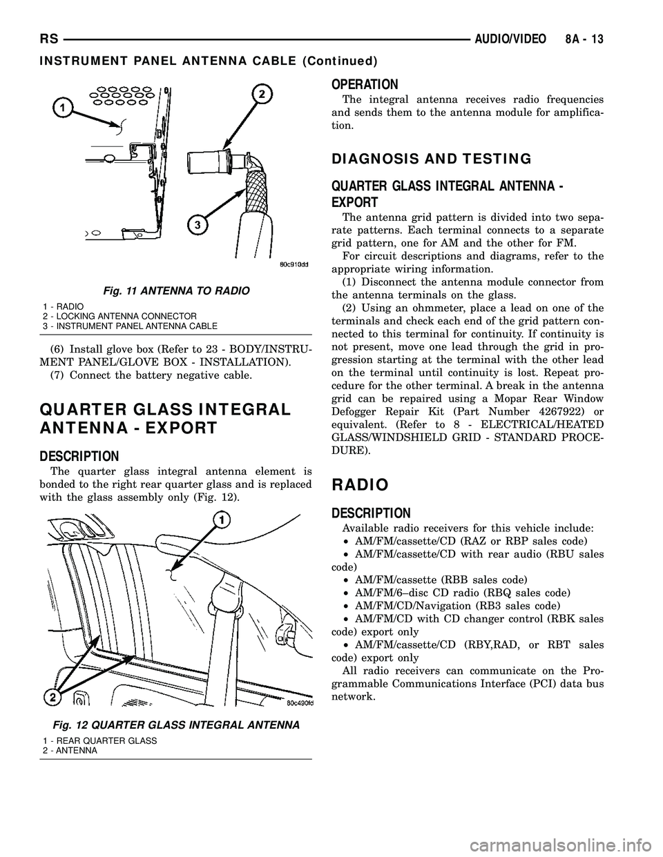 CHRYSLER CARAVAN 2005  Service Manual (6) Install glove box (Refer to 23 - BODY/INSTRU-
MENT PANEL/GLOVE BOX - INSTALLATION).
(7) Connect the battery negative cable.
QUARTER GLASS INTEGRAL
ANTENNA - EXPORT
DESCRIPTION
The quarter glass in