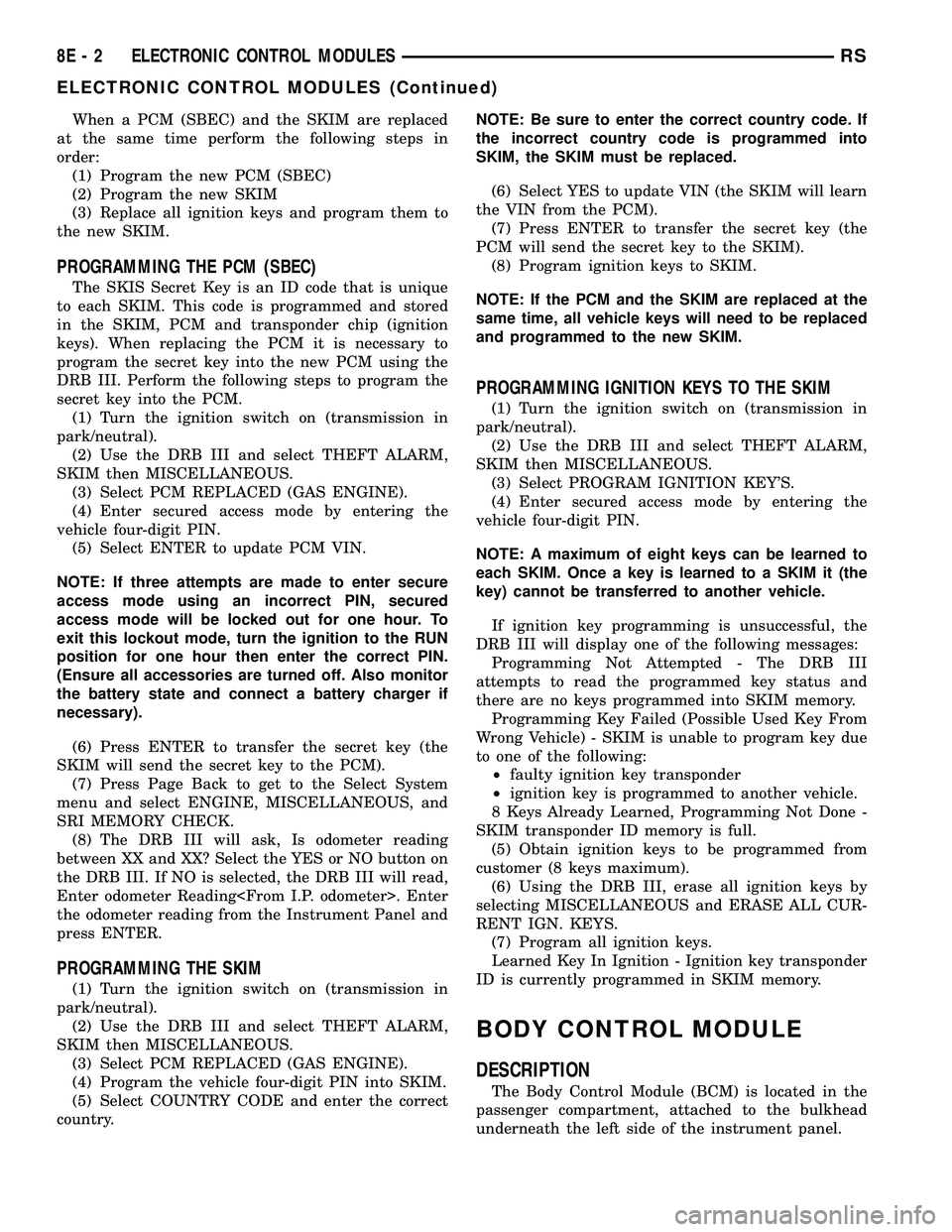 CHRYSLER CARAVAN 2005 Service Manual When a PCM (SBEC) and the SKIM are replaced
at the same time perform the following steps in
order:
(1) Program the new PCM (SBEC)
(2) Program the new SKIM
(3) Replace all ignition keys and program the CHRYSLER CARAVAN 2005 Service Manual When a PCM (SBEC) and the SKIM are replaced
at the same time perform the following steps in
order:
(1) Program the new PCM (SBEC)
(2) Program the new SKIM
(3) Replace all ignition keys and program the