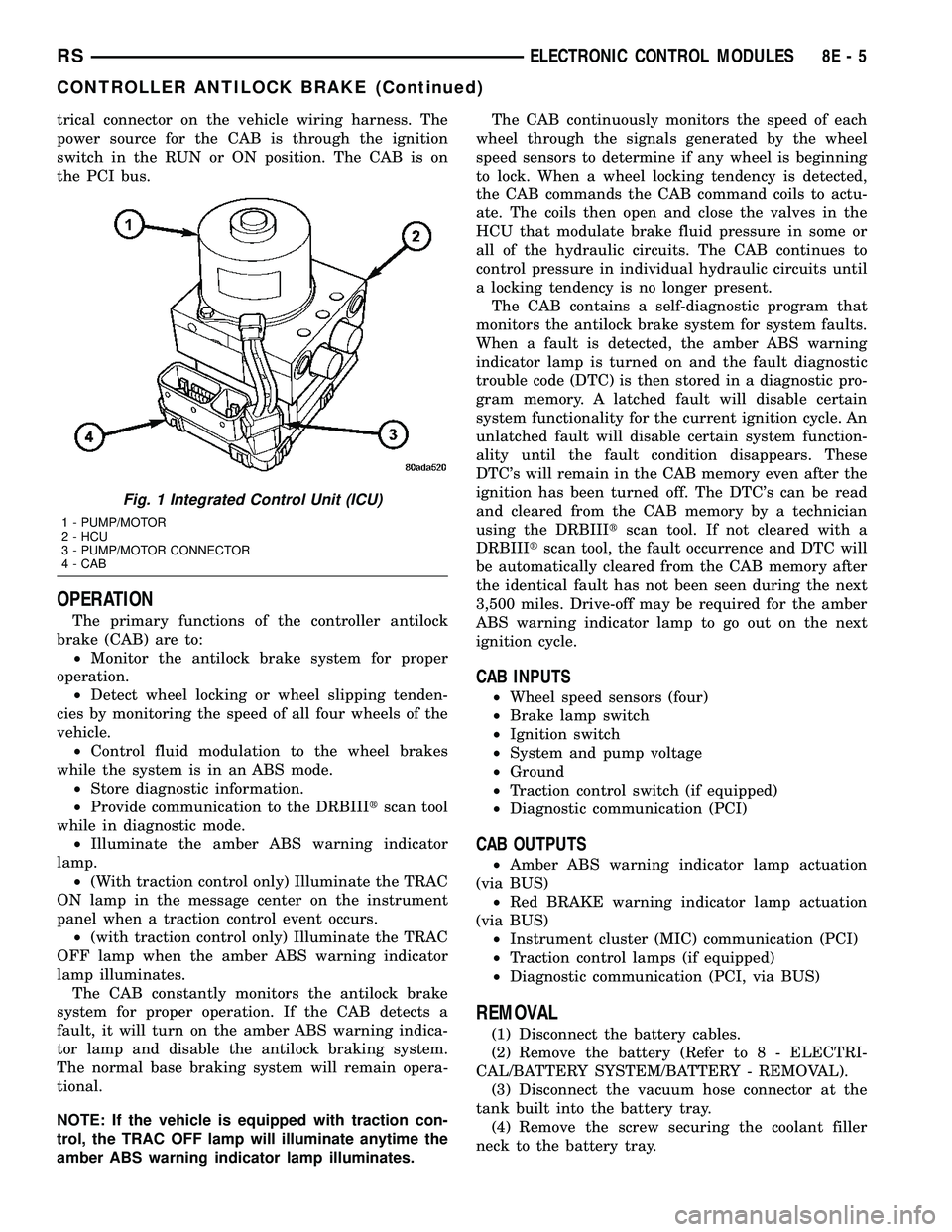 CHRYSLER CARAVAN 2005  Service Manual trical connector on the vehicle wiring harness. The
power source for the CAB is through the ignition
switch in the RUN or ON position. The CAB is on
the PCI bus.
OPERATION
The primary functions of the