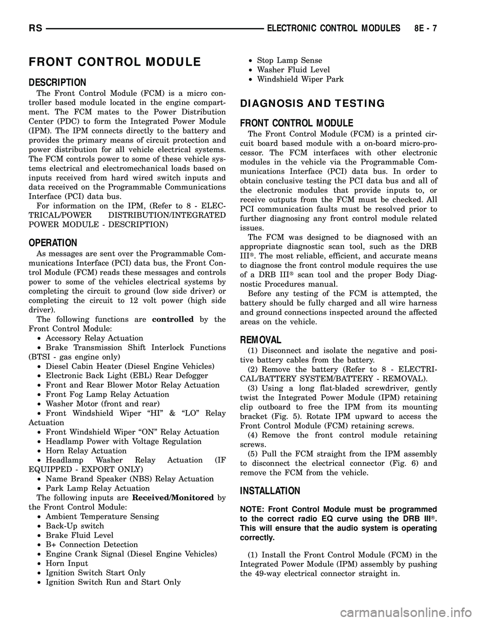 CHRYSLER CARAVAN 2005 Service Manual FRONT CONTROL MODULE
DESCRIPTION
The Front Control Module (FCM) is a micro con-
troller based module located in the engine compart-
ment. The FCM mates to the Power Distribution
Center (PDC) to form t CHRYSLER CARAVAN 2005 Service Manual FRONT CONTROL MODULE
DESCRIPTION
The Front Control Module (FCM) is a micro con-
troller based module located in the engine compart-
ment. The FCM mates to the Power Distribution
Center (PDC) to form t