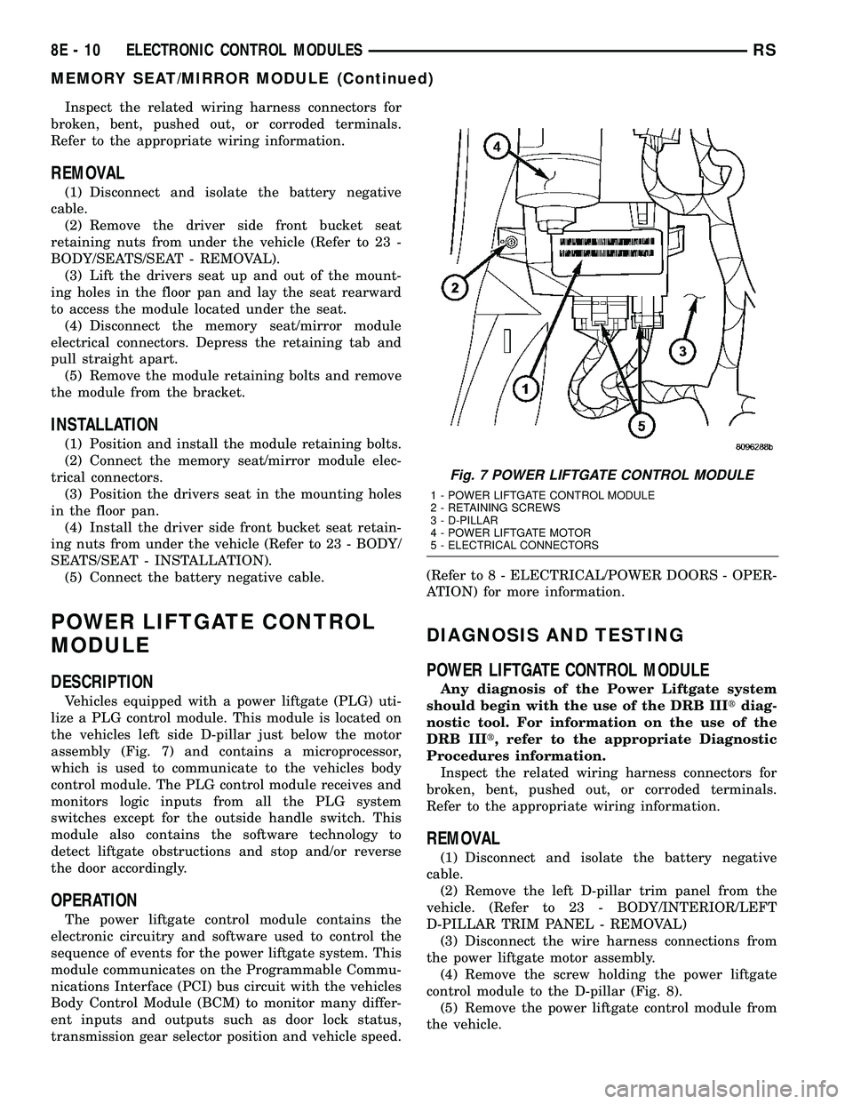 CHRYSLER CARAVAN 2005  Service Manual Inspect the related wiring harness connectors for
broken, bent, pushed out, or corroded terminals.
Refer to the appropriate wiring information.
REMOVAL
(1) Disconnect and isolate the battery negative
