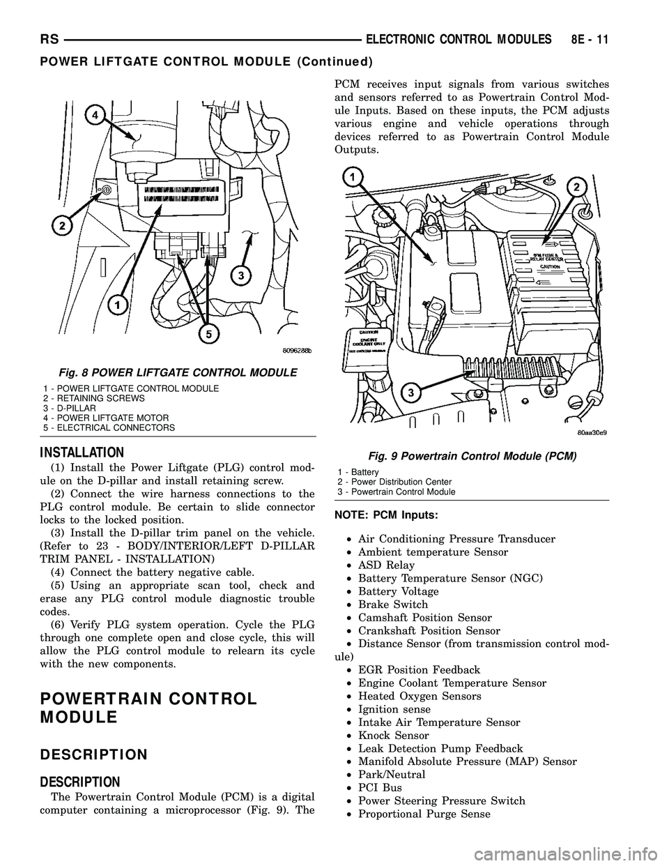 CHRYSLER CARAVAN 2005 Workshop Manual INSTALLATION
(1) Install the Power Liftgate (PLG) control mod-
ule on the D-pillar and install retaining screw.
(2) Connect the wire harness connections to the
PLG control module. Be certain to slide CHRYSLER CARAVAN 2005 Workshop Manual INSTALLATION
(1) Install the Power Liftgate (PLG) control mod-
ule on the D-pillar and install retaining screw.
(2) Connect the wire harness connections to the
PLG control module. Be certain to slide