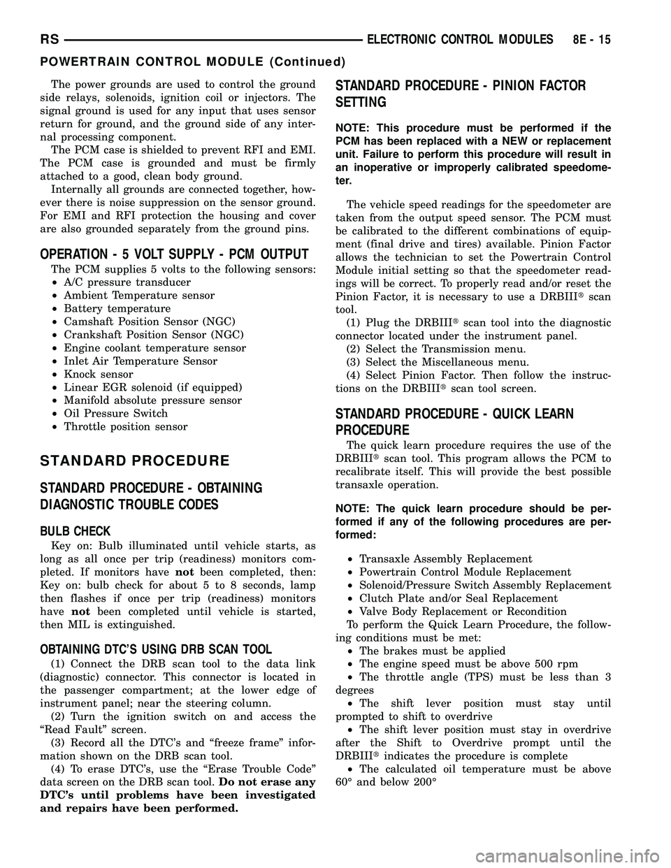 CHRYSLER CARAVAN 2005  Service Manual The power grounds are used to control the ground
side relays, solenoids, ignition coil or injectors. The
signal ground is used for any input that uses sensor
return for ground, and the ground side of 