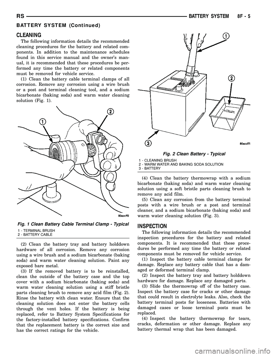 CHRYSLER CARAVAN 2005 Service Manual CLEANING
The following information details the recommended
cleaning procedures for the battery and related com-
ponents. In addition to the maintenance schedules
found in this service manual and the o CHRYSLER CARAVAN 2005 Service Manual CLEANING
The following information details the recommended
cleaning procedures for the battery and related com-
ponents. In addition to the maintenance schedules
found in this service manual and the o