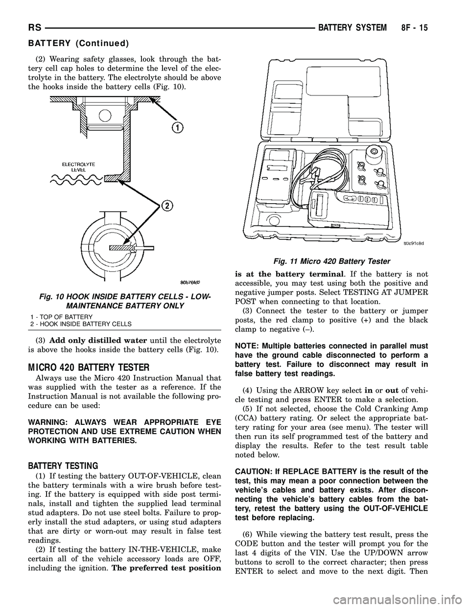 CHRYSLER CARAVAN 2005  Service Manual (2) Wearing safety glasses, look through the bat-
tery cell cap holes to determine the level of the elec-
trolyte in the battery. The electrolyte should be above
the hooks inside the battery cells (Fi