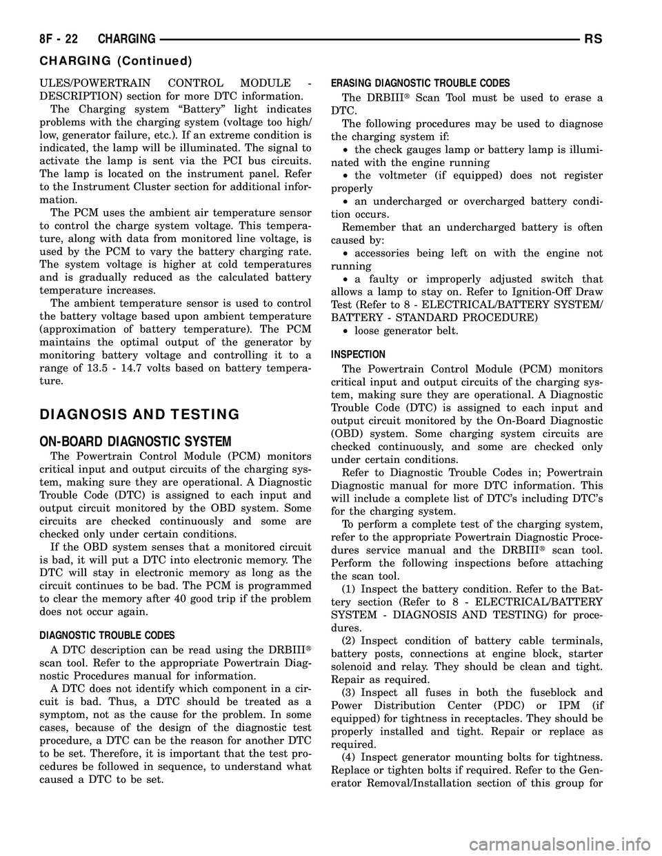 CHRYSLER CARAVAN 2005 Service Manual ULES/POWERTRAIN CONTROL MODULE -
DESCRIPTION) section for more DTC information.
The Charging system ªBatteryº light indicates
problems with the charging system (voltage too high/
low, generator fail CHRYSLER CARAVAN 2005 Service Manual ULES/POWERTRAIN CONTROL MODULE -
DESCRIPTION) section for more DTC information.
The Charging system ªBatteryº light indicates
problems with the charging system (voltage too high/
low, generator fail