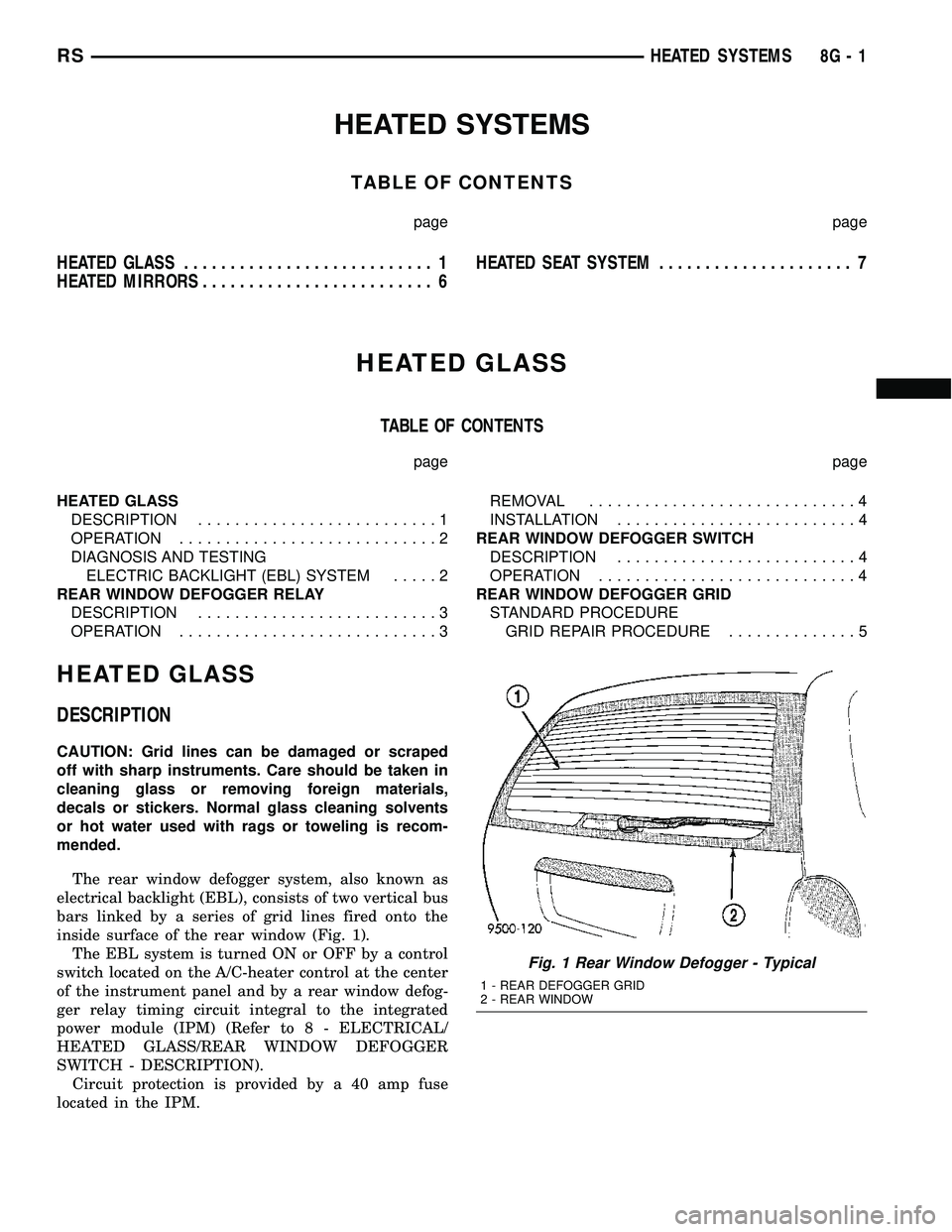 CHRYSLER CARAVAN 2005  Service Manual HEATED SYSTEMS
TABLE OF CONTENTS
page page
HEATED GLASS........................... 1
HEATED MIRRORS......................... 6HEATED SEAT SYSTEM..................... 7
HEATED GLASS
TABLE OF CONTENTS
p