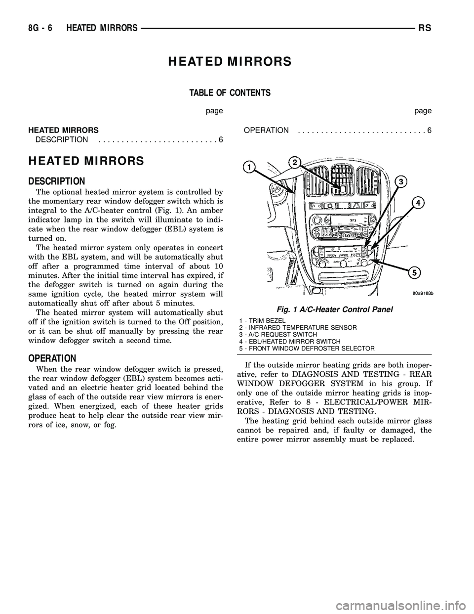 CHRYSLER CARAVAN 2005  Service Manual HEATED MIRRORS
TABLE OF CONTENTS
page page
HEATED MIRRORS
DESCRIPTION..........................6OPERATION............................6
HEATED MIRRORS
DESCRIPTION
The optional heated mirror system is c