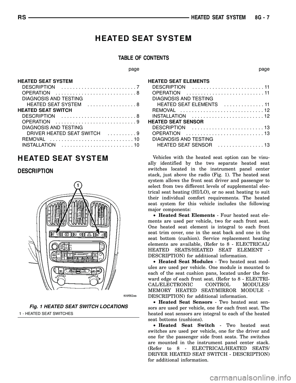 CHRYSLER CARAVAN 2005  Service Manual HEATED SEAT SYSTEM
TABLE OF CONTENTS
page page
HEATED SEAT SYSTEM
DESCRIPTION..........................7
OPERATION............................8
DIAGNOSIS AND TESTING
HEATED SEAT SYSTEM................