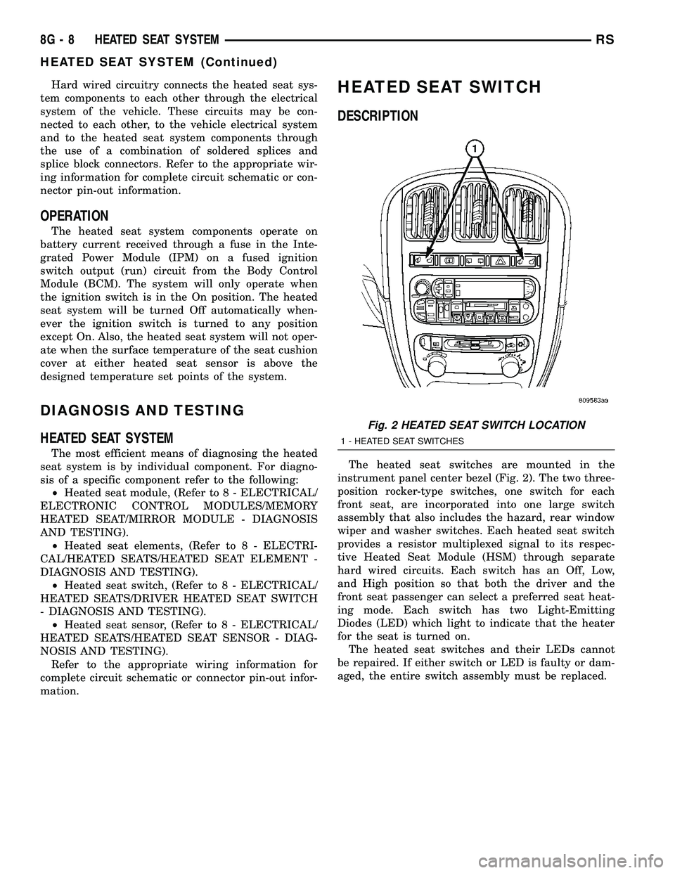 CHRYSLER CARAVAN 2005  Service Manual Hard wired circuitry connects the heated seat sys-
tem components to each other through the electrical
system of the vehicle. These circuits may be con-
nected to each other, to the vehicle electrical