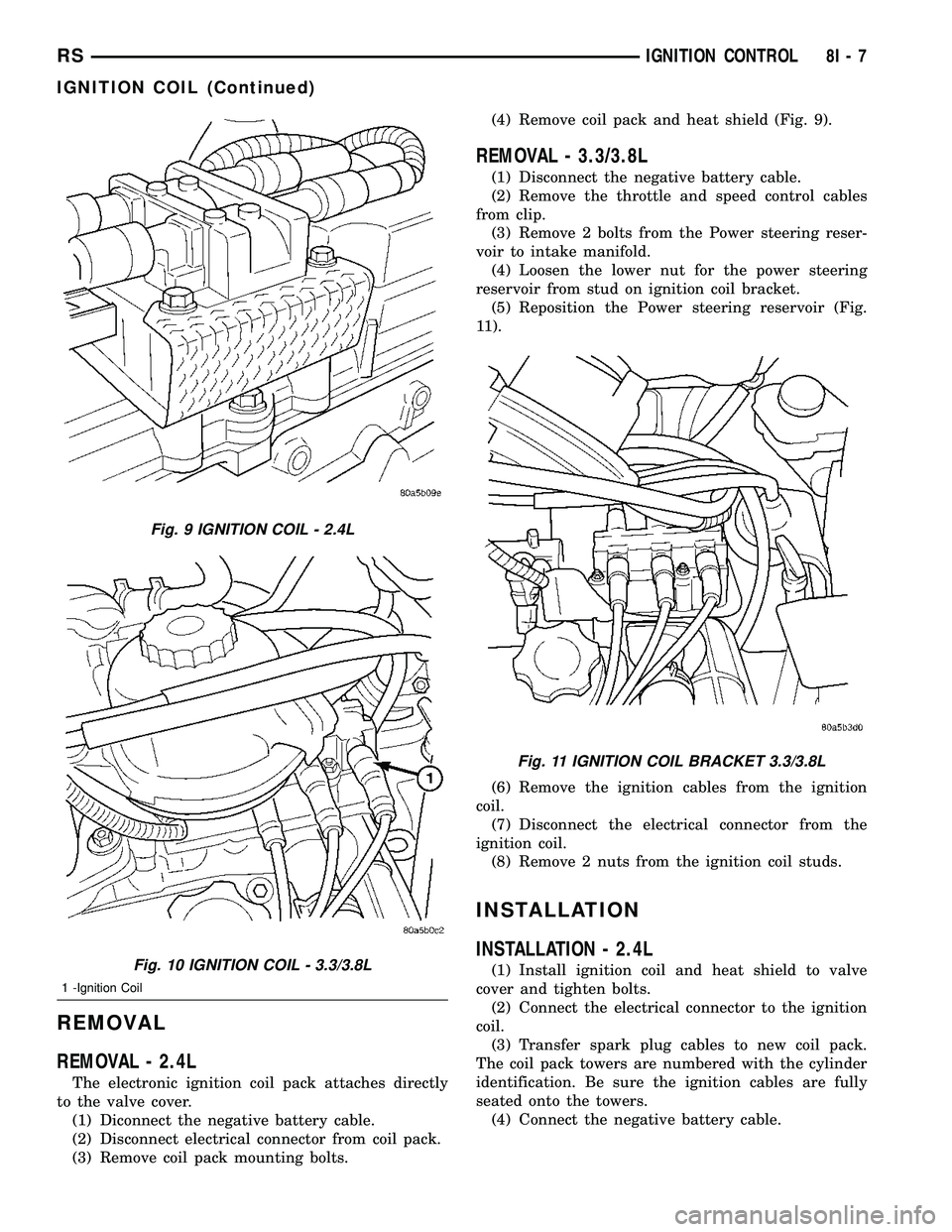 CHRYSLER CARAVAN 2005  Service Manual REMOVAL
REMOVAL - 2.4L
The electronic ignition coil pack attaches directly
to the valve cover.
(1) Diconnect the negative battery cable.
(2) Disconnect electrical connector from coil pack.
(3) Remove 