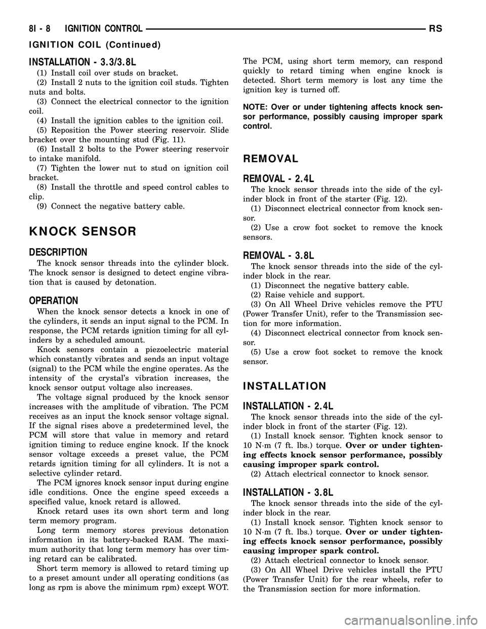 CHRYSLER CARAVAN 2005 Manual PDF INSTALLATION - 3.3/3.8L
(1) Install coil over studs on bracket.
(2) Install 2 nuts to the ignition coil studs. Tighten
nuts and bolts.
(3) Connect the electrical connector to the ignition
coil.
(4) In CHRYSLER CARAVAN 2005 Manual PDF INSTALLATION - 3.3/3.8L
(1) Install coil over studs on bracket.
(2) Install 2 nuts to the ignition coil studs. Tighten
nuts and bolts.
(3) Connect the electrical connector to the ignition
coil.
(4) In
