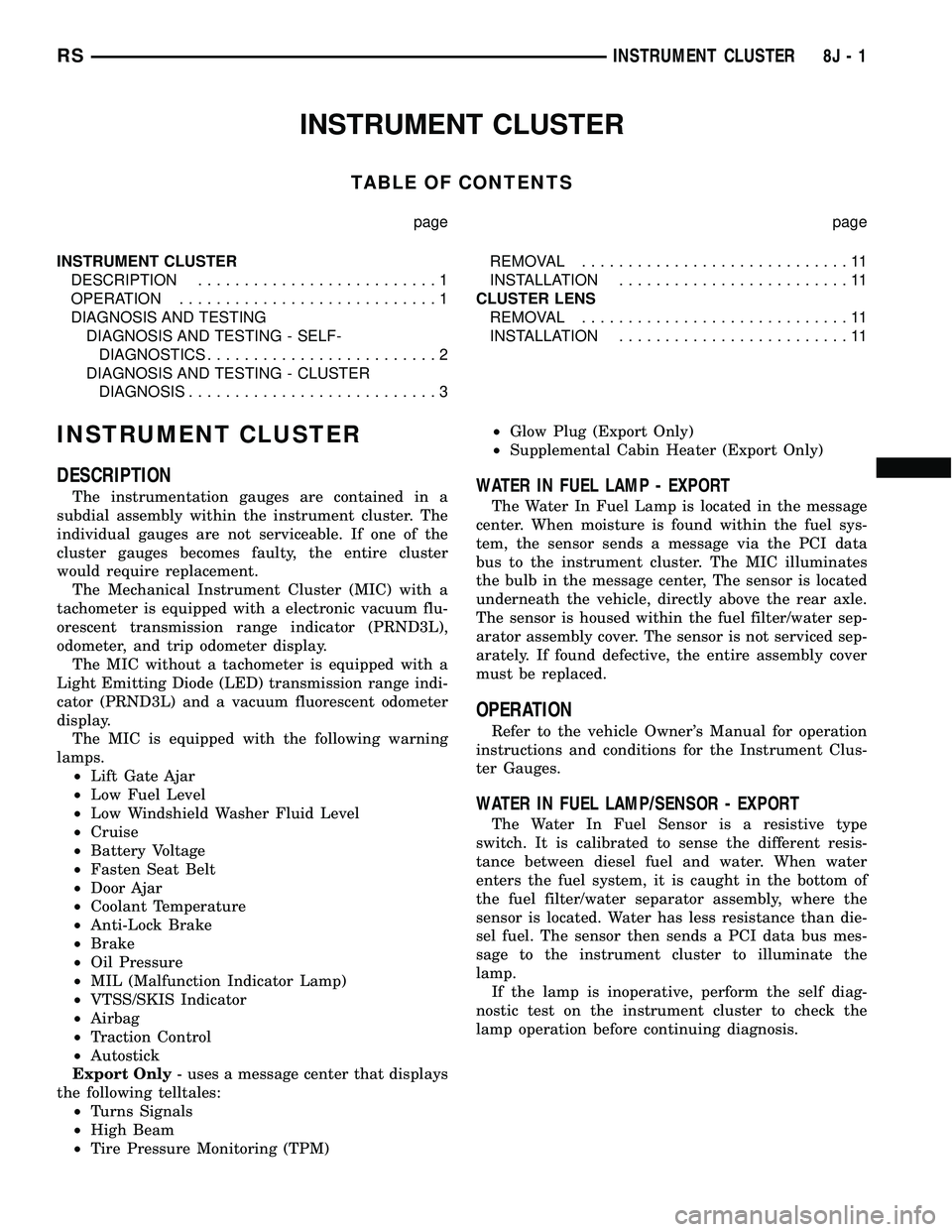 CHRYSLER CARAVAN 2005  Service Manual INSTRUMENT CLUSTER
TABLE OF CONTENTS
page page
INSTRUMENT CLUSTER
DESCRIPTION..........................1
OPERATION............................1
DIAGNOSIS AND TESTING
DIAGNOSIS AND TESTING - SELF-
DIAG