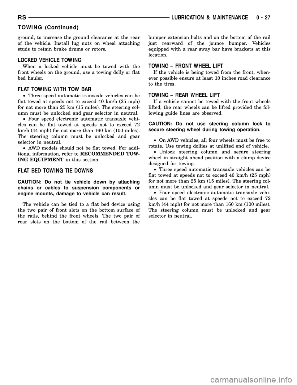 CHRYSLER CARAVAN 2005 Owners Guide ground, to increase the ground clearance at the rear
of the vehicle. Install lug nuts on wheel attaching
studs to retain brake drums or rotors.
LOCKED VEHICLE TOWING
When a locked vehicle must be towe