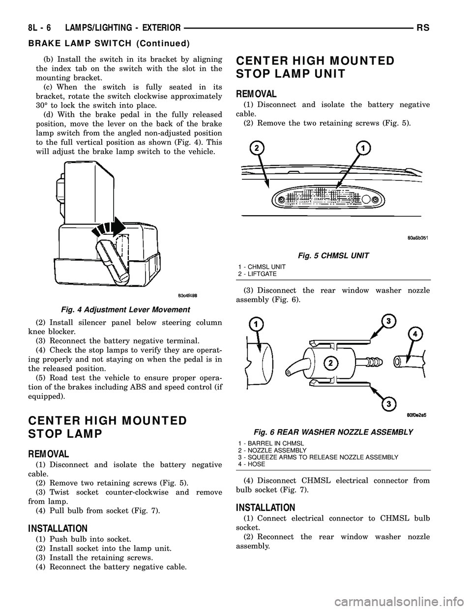 CHRYSLER CARAVAN 2005 Service Manual (b) Install the switch in its bracket by aligning
the index tab on the switch with the slot in the
mounting bracket.
(c) When the switch is fully seated in its
bracket, rotate the switch clockwise app CHRYSLER CARAVAN 2005 Service Manual (b) Install the switch in its bracket by aligning
the index tab on the switch with the slot in the
mounting bracket.
(c) When the switch is fully seated in its
bracket, rotate the switch clockwise app